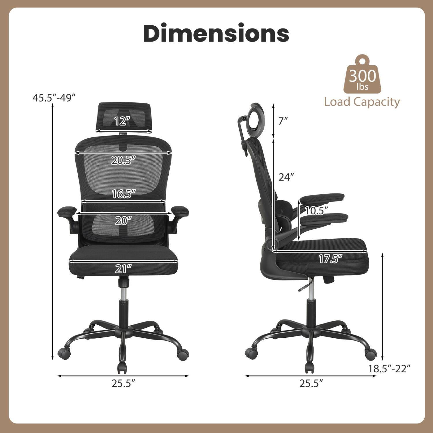 Dimensions  
45.5"-49"  
12"  
7"  
300 lbs Load Capacity  
20.5" 16.5" 20"  
24" 10.5"  
21"  
17.5"  
25.5"  
18.5"-22"