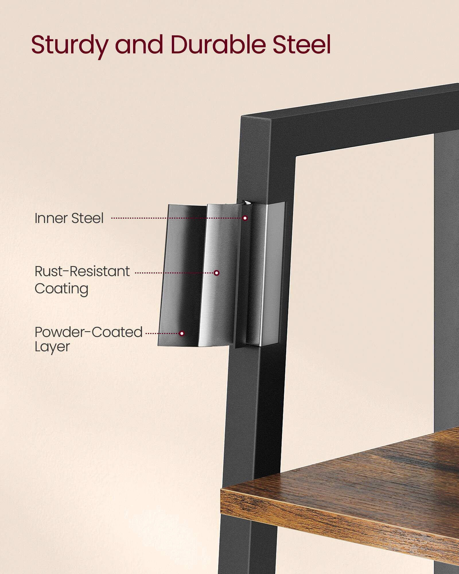 Sturdy and Durable Steel

- Inner Steel
- Rust-Resistant Coating
- Powder-Coated Layer
