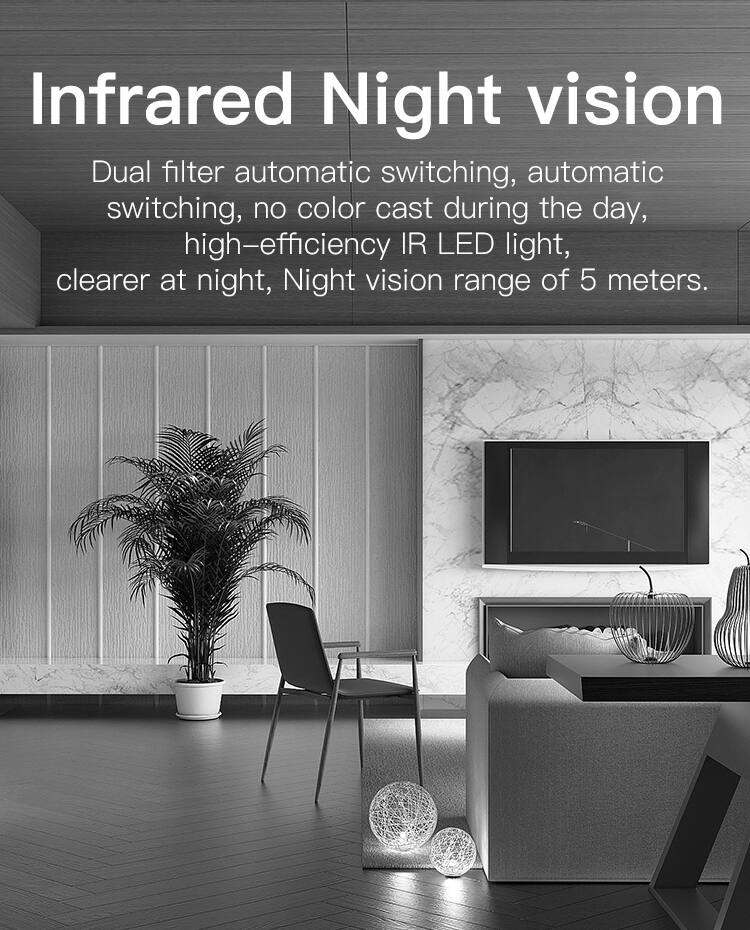 Infrared Night Vision

Dual filter automatic switching, automatic switching, no color cast during the day, high-efficiency IR LED light, clearer at night, Night vision range of 5 meters.