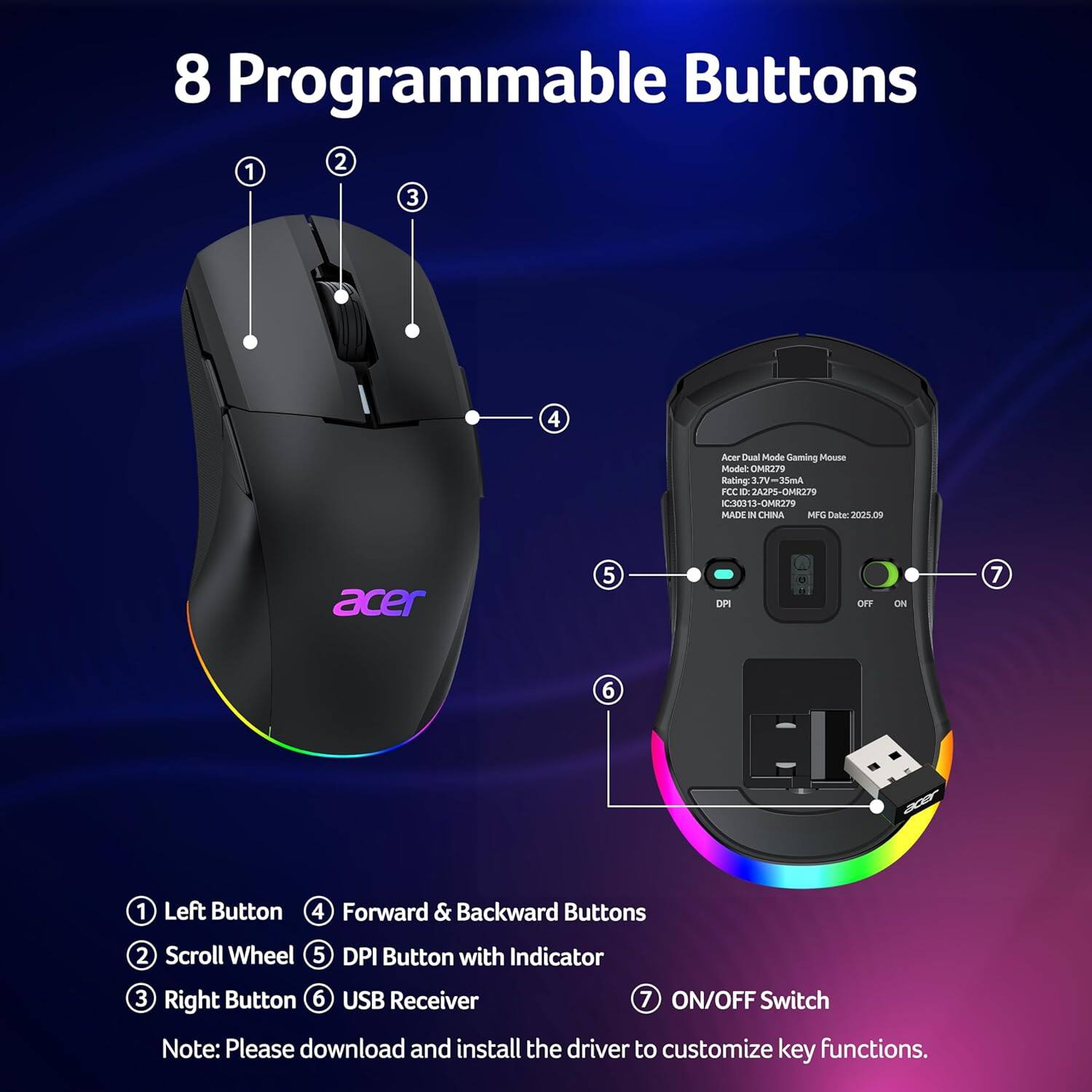 8 Programmable Buttons

1. Left Button
2. Scroll Wheel
3. Right Button
4. Forward & Backward Buttons
5. DPI Button with Indicator
6. USB Receiver
7. ON/OFF Switch

Acer Dual Mode Gaming Mouse
Model: QM429
Rating: 7V-35mA
FCC ID: ZA2PS-OMK279
Made in China
MFG Date: 2025.09

Note: Please download and install the driver to customize key functions.