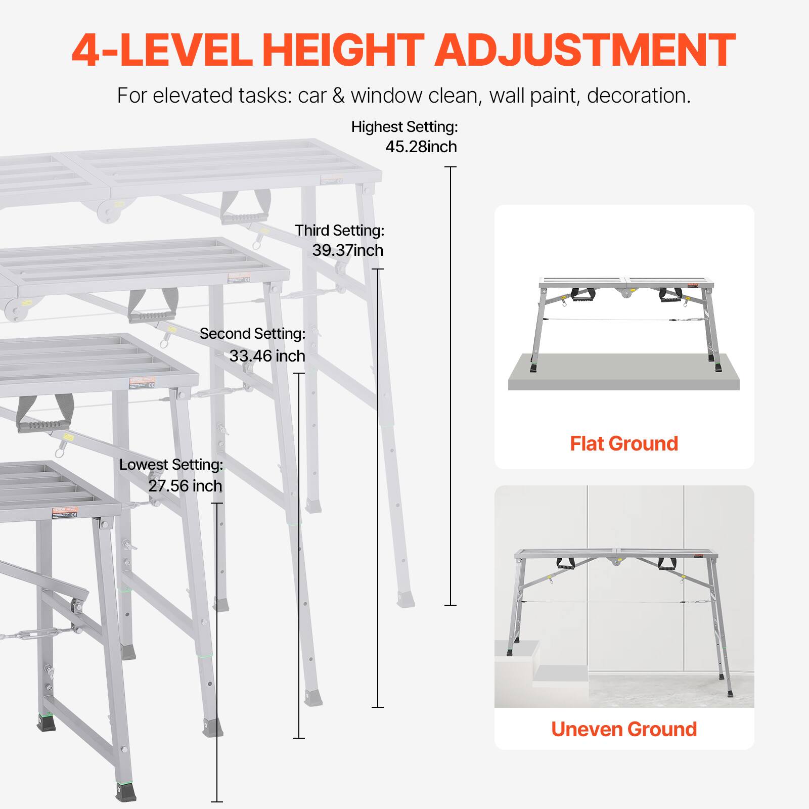 4-LEVEL HEIGHT ADJUSTMENT  
For elevated tasks: car & window clean, wall paint, decoration.  

Highest Setting: 45.28 inch  
Third Setting: 39.37 inch  
Second Setting: 33.46 inch  
Lowest Setting: 27.56 inch  

Flat Ground  
Uneven Ground