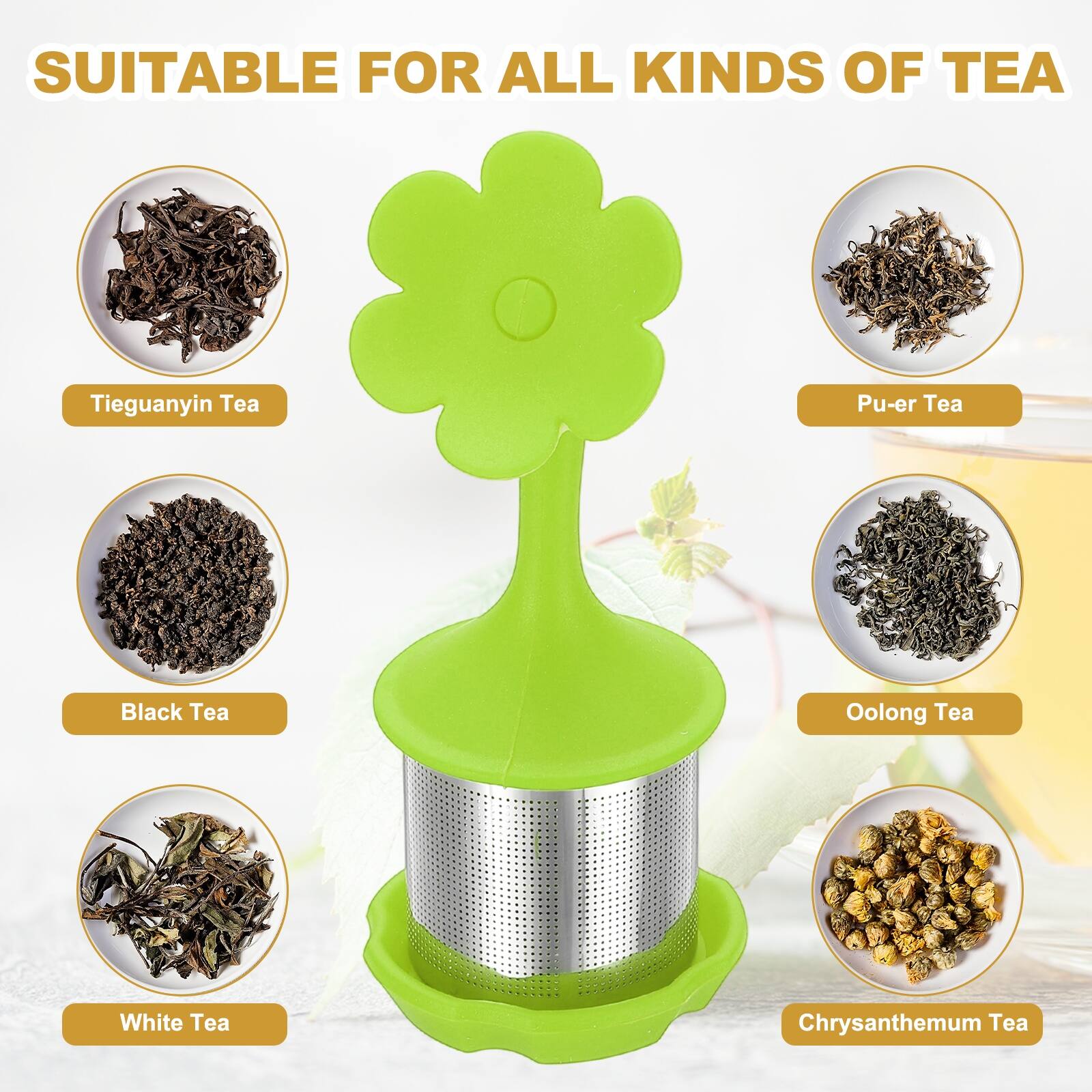 SUITABLE FOR ALL KINDS OF TEA

- Tieguanyin Tea
- Pu-er Tea
- Black Tea
- Oolong Tea
- White Tea
- Chrysanthemum Tea