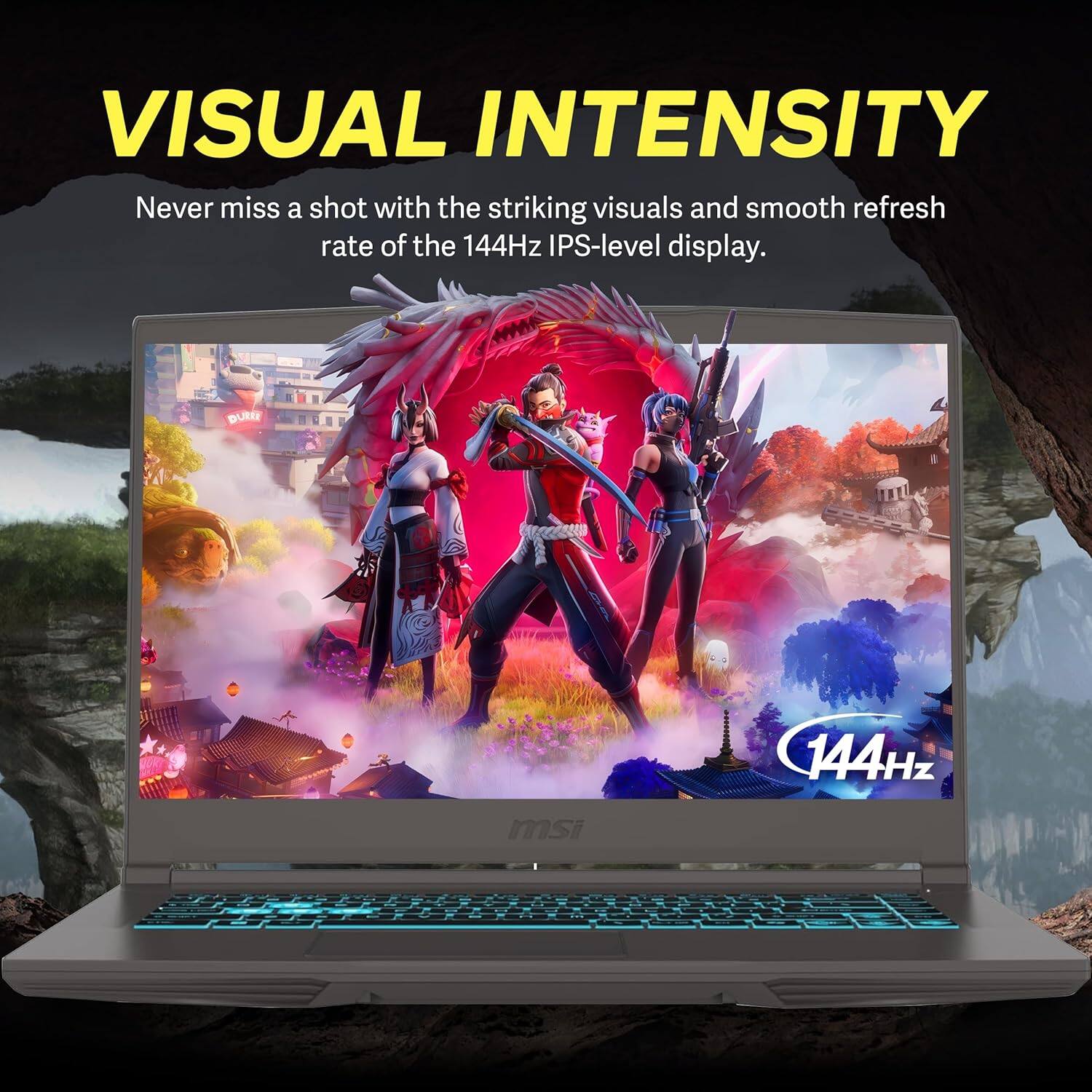 VISUAL INTENSITY  
Never miss a shot with the striking visuals and smooth refresh rate of the 144Hz IPS-level display.