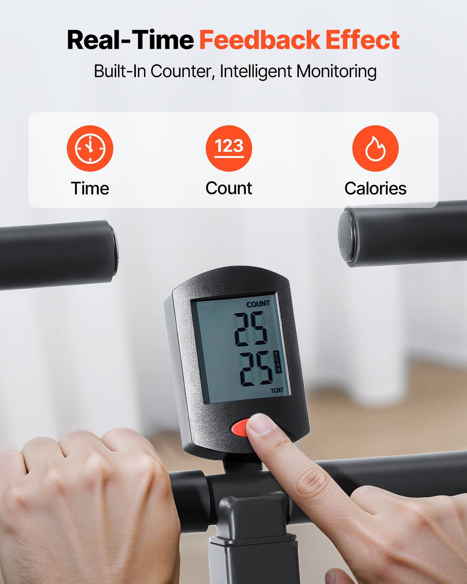 Real-Time Feedback Effect  
Built-In Counter, Intelligent Monitoring  

- Time  
- Count  
- Calories  

COUNT  
25  
25  
SCAN  
TCNT