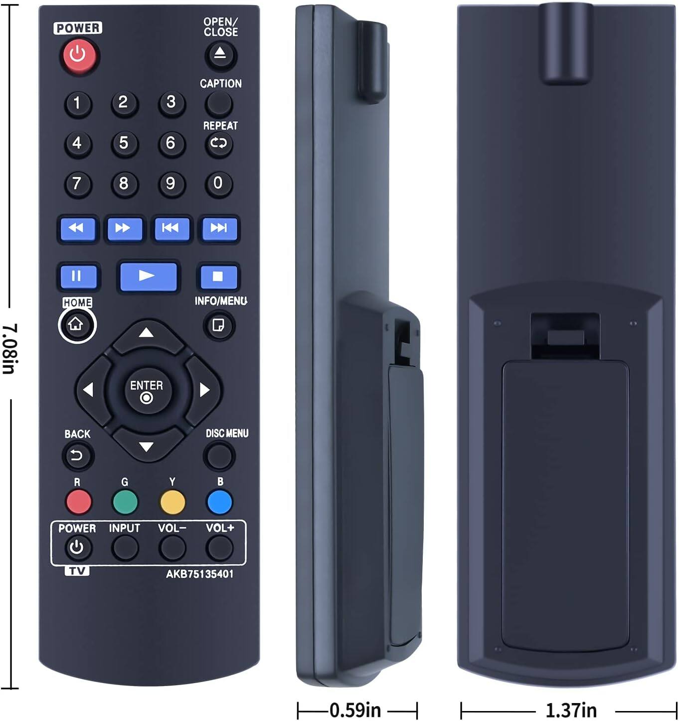 POWER OPEN/ CLOSE  
1 2 3  
CAPTION 4 5 6  
REPEAT CO 7 8 9 0  
K D  
7.08in  
HOME ENTER INFO/MENU BACK DISC MENU  
U A G Y  
POWER INPUT VOL- VOL+  
TV  
AKB75135401  
0.59in 1.37in