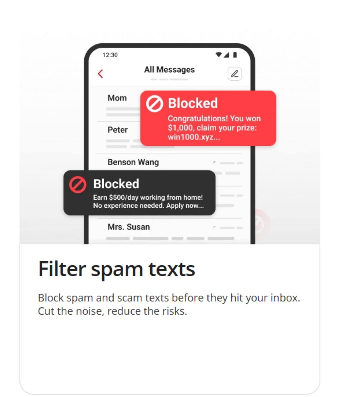 Congratulations! You won $1,000, claim your prize: win1000.xyz... Benson Wang Blocked Earn $500/day working from home! No experience needed. Apply now... Mrs. Susan Filter spam texts Block spam and scam texts before they hit your inbox. Cut the noise, reduce the risks.