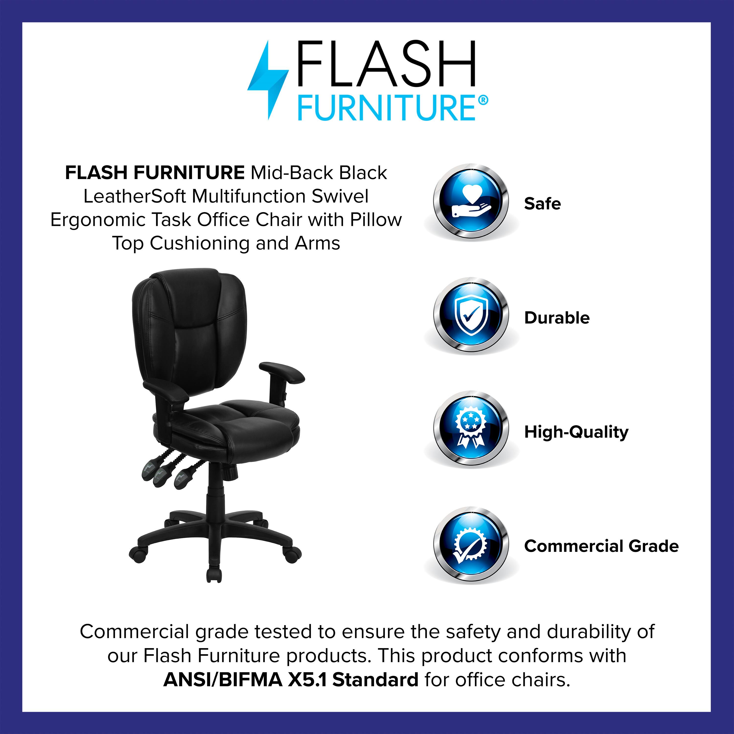 FLASH FURNITURE  
Mid-Back Black LeatherSoft Multifunction Swivel Ergonomic Task Office Chair with Pillow Top Cushioning and Arms  

Safe  
Durable  
High-Quality  
Commercial Grade  

Commercial grade tested to ensure the safety and durability of our Flash Furniture products. This product conforms with ANSI/BIFMA X5.1 Standard for office chairs.