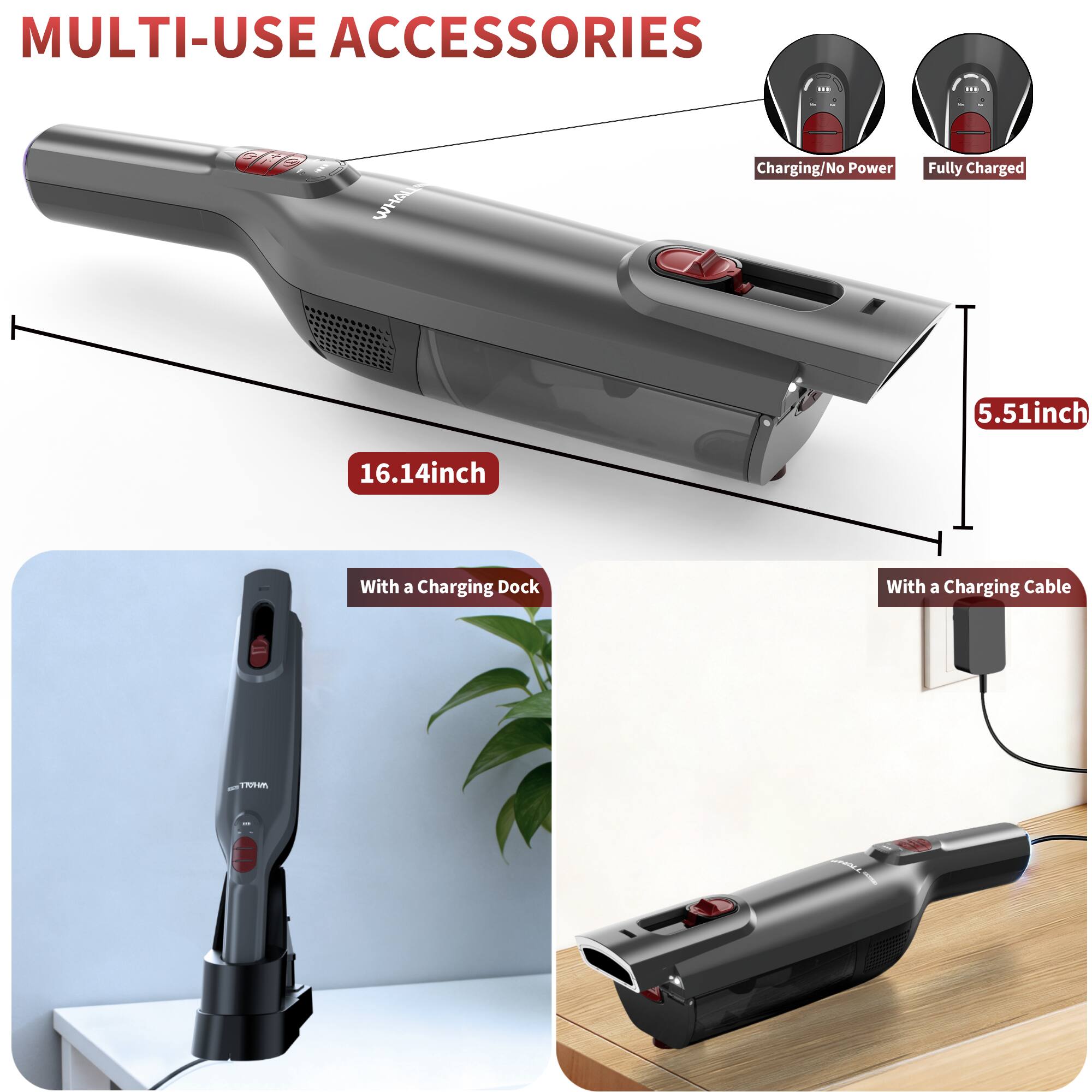 MULTI-USE ACCESSORIES

- Charging/No Power
- Fully Charged

5.51inch
16.14inch

With a Charging Dock
With a Charging Cable
