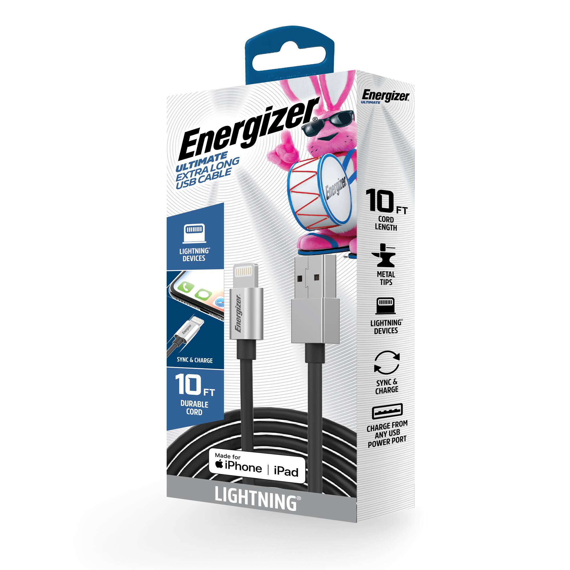 Energizer Ultimate Extra Long USB Cable  
10 FT Cord Length  
Lightning Devices  
Metal Tips  
Sync & Charge  
Made for iPhone | iPad  
Charge from Any USB Power Port
