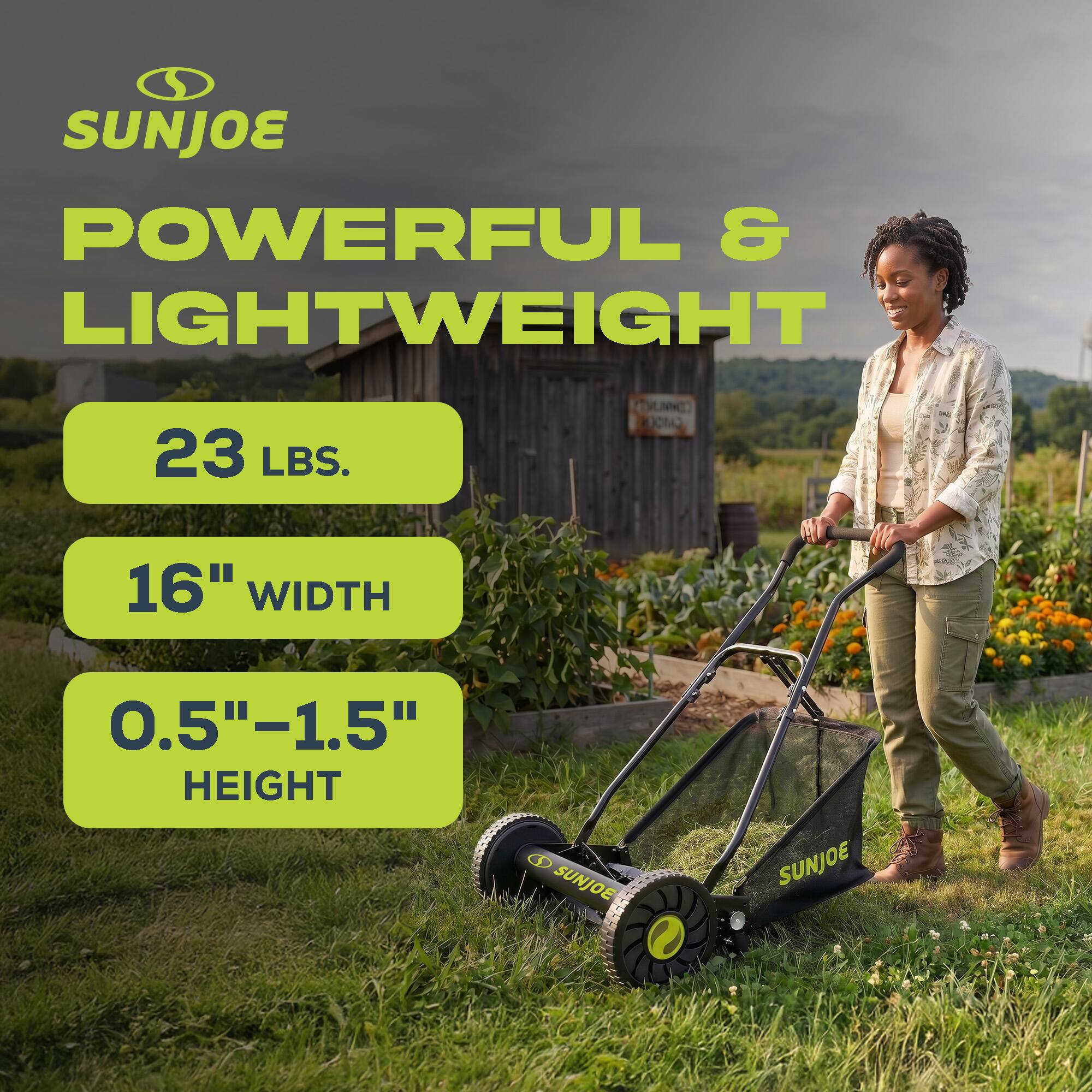 SUNJOE POWERFUL & LIGHTWEIGHT  
23 LBS.  
16" WIDTH  
0.5"-1.5" HEIGHT