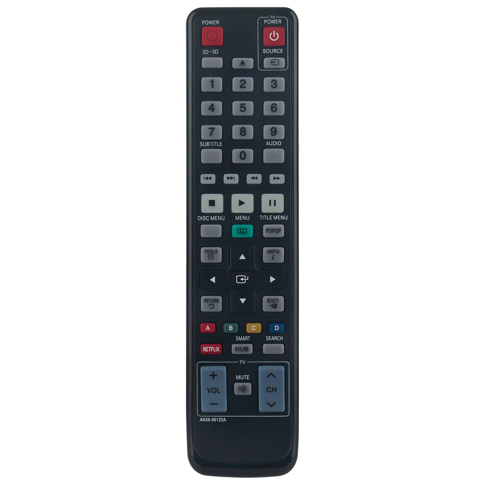POWER  
TV POWER  
2D-3D  
SOURCE  
1  
2  
3  
4  
5  
6  
7 SUBTITLE  
8 0  
9 AUDIO  
DH  
II  
DISC MENU  
MENU  
TITLE MENU  
POPUP  
TOOLS  
INFO i  
G  
RETURN  
EXIT  
A  
B  
C  
D  
SMART  
SEARCH  
NETFLIX  
HUB  
TV  
+  
MUTE  
VOL  
CH  
AK59-00122A