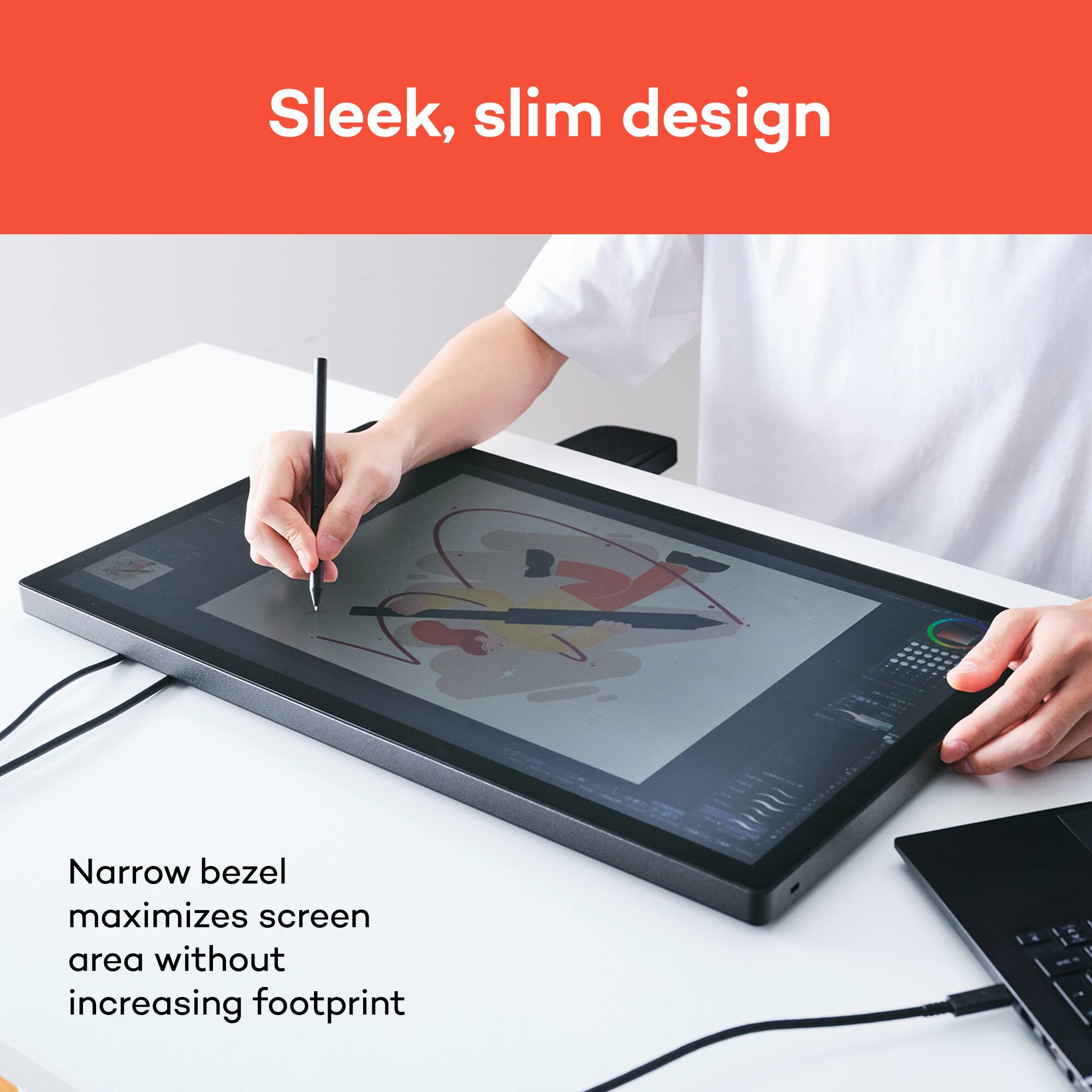 Sleek, slim design  
Narrow bezel maximizes screen area without increasing footprint