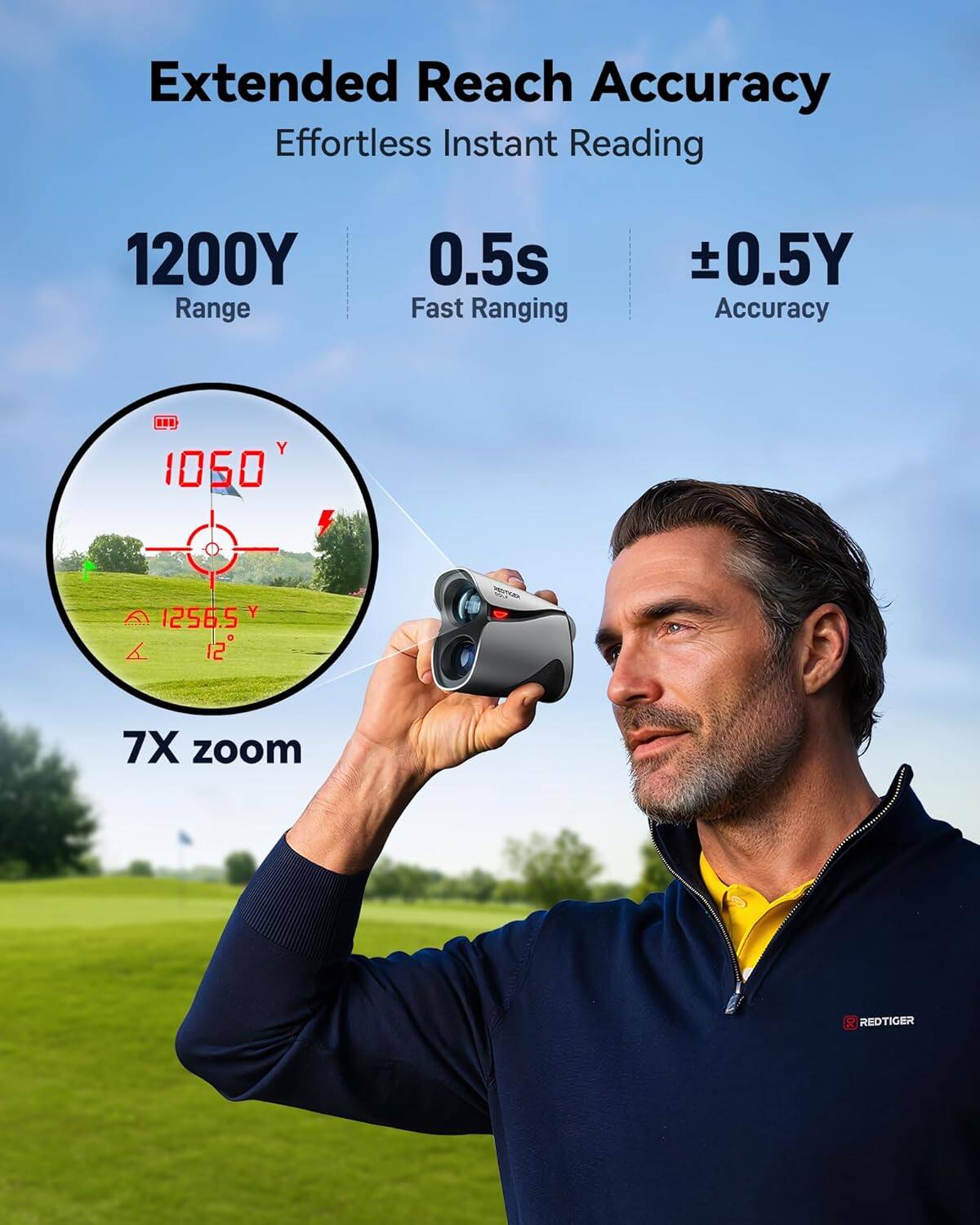 Extended Reach Accuracy  
Effortless Instant Reading  

1200Y Range  
0.5s Fast Ranging  
±0.5Y Accuracy  

7X zoom  

REDTIGER