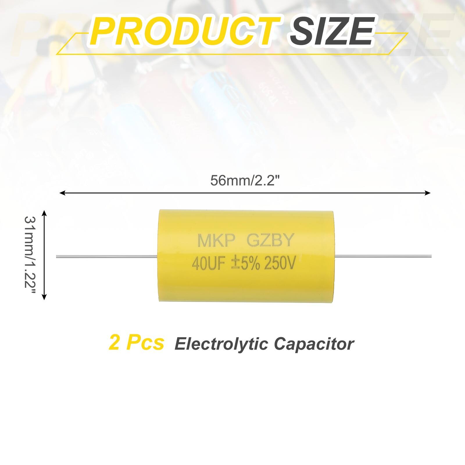 PZ PRODUCT SIZE DE TR509 2701100  
56mm/2.2" 31mm/1.22"  
GZBY 40UF 5% 250V  
2 Pcs Electrolytic Capacitor