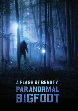 Front. A Flash Of Beauty: Paranormal Bigfoot - DVD.