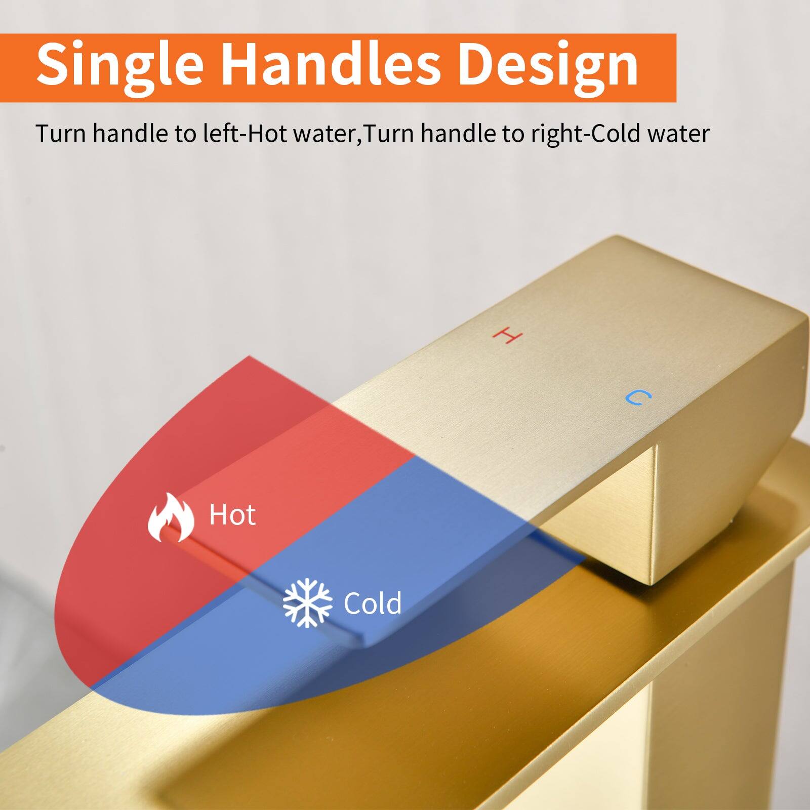 Single Handles Design

Turn handle to left-Hot water, Turn handle to right-Cold water

Hot Cold