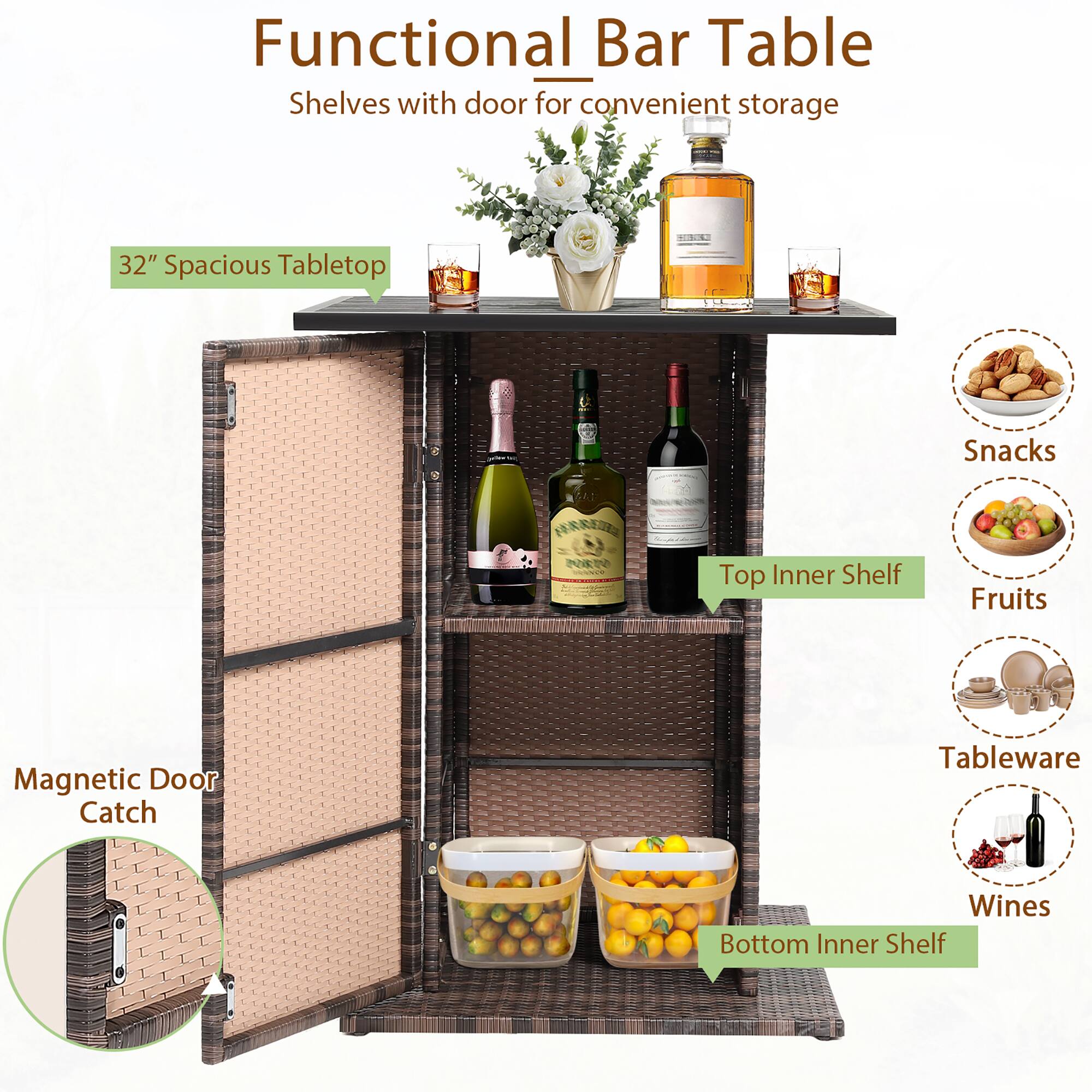 Functional Bar Table  
Shelves with door for convenient storage  

32" Spacious Tabletop  

Top Inner Shelf  
Fruits  

Bottom Inner Shelf  
Wines  

Magnetic Door Catch  

Snacks  
Tableware