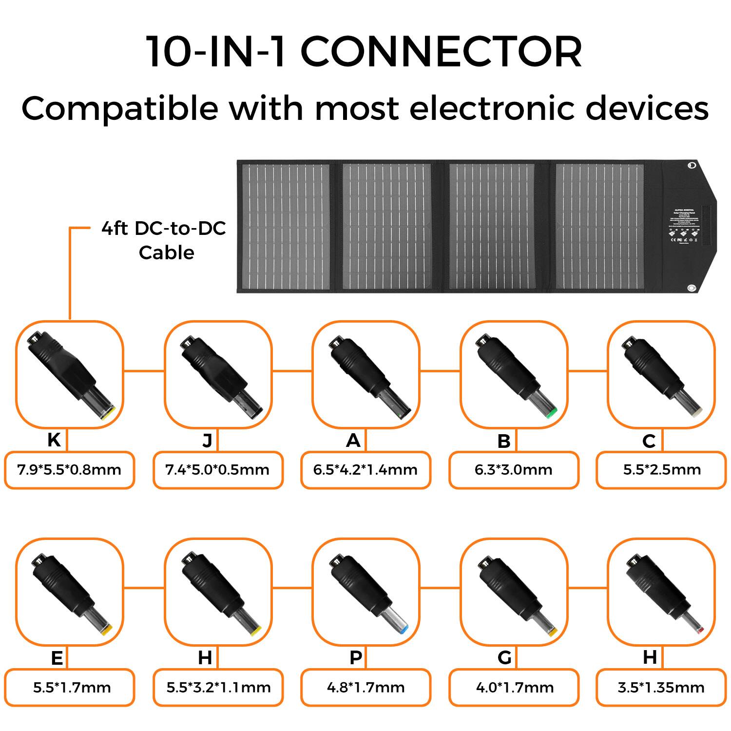 10-IN-1 CONNECTOR Compatible with most electronic devices 4ft DC-to-DC Cable K J A B C E F G H I 7.9*5.5*0.8mm 7.4*5.0*0.5mm 6.5*4.2*1.4mm 1.4mm 6.3*3.0mm 5.5*2.5mm 5.5*1.7mm 5.5*3.2*1.1mm 4.8*1.7mm 4.0*1.7mm 3.5*1.35mm