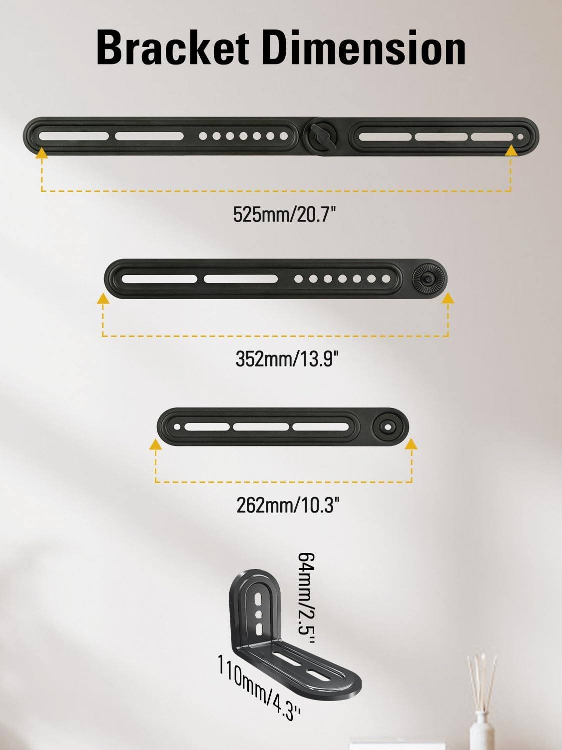 Bracket Dimension

- 525mm/20.7"
- 352mm/13.9"
- 262mm/10.3"
- 64mm/2.5"
- 110mm/4.3"
