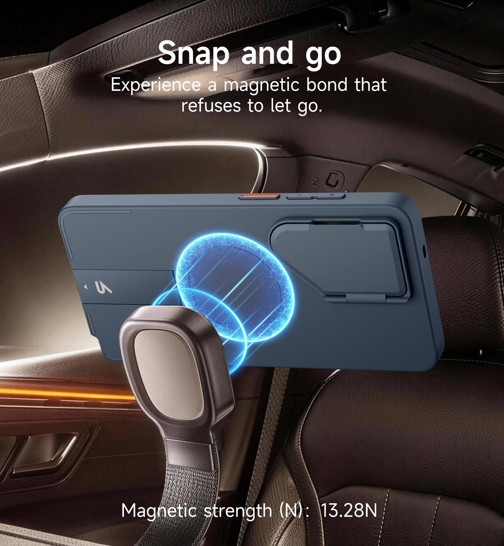 Snap and go  
Experience a magnetic bond that refuses to let go.  

Magnetic strength (N): 13.28N