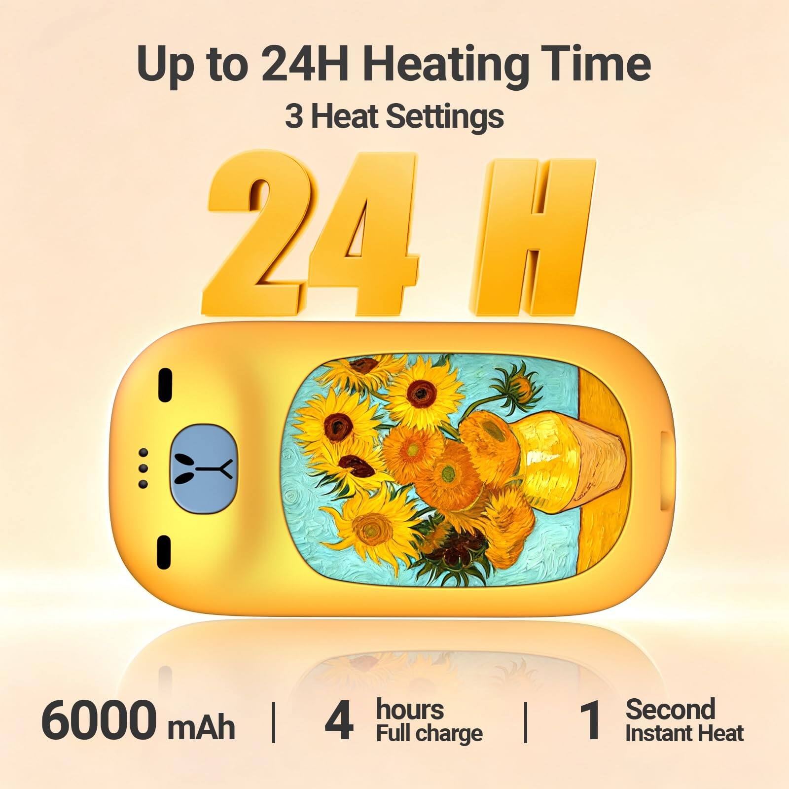 Up to 24H Heating Time  
3 Heat Settings  
24H  

6000 mAh  
4 hours Full charge  
1 Second Instant Heat