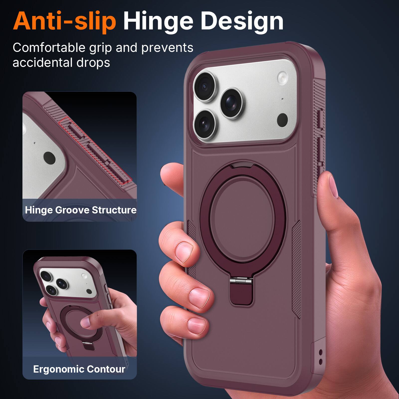 Anti-slip Hinge Design  
Comfortable grip and prevents accidental drops  

Hinge Groove Structure  

Ergonomic Contour