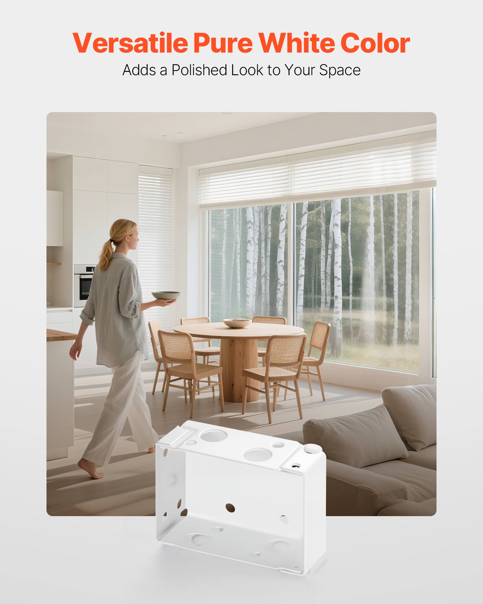 Versatile Pure White Color  
Adds a Polished Look to Your Space