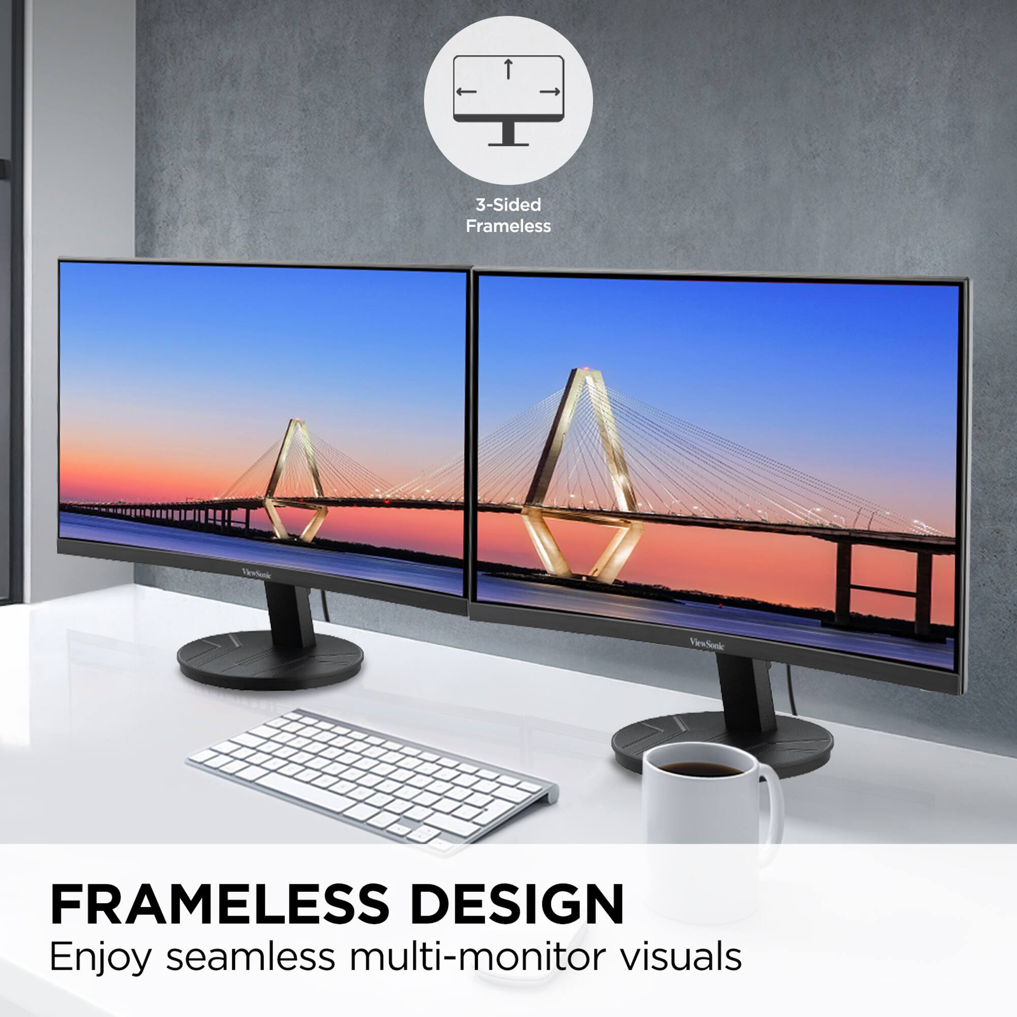 1 3-Sided Frameless ViewSonic FRAMELESS DESIGN Enjoy seamless multi-monitor visuals