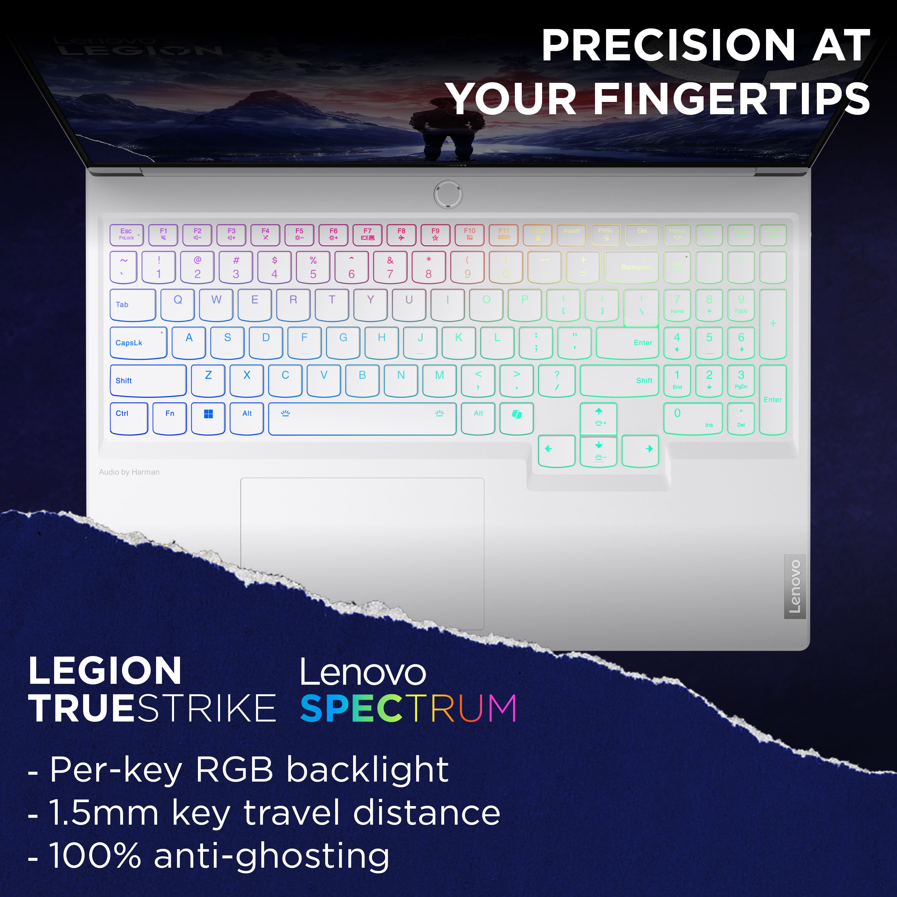 LEGION PRECISION AT YOUR FINGERTIPS
Ese SO i 4 1 + Fa - 14 a s -- d d- F7 C d . is d 1 N 91 - - - . - d - 1 e 2 . 3 5 4 % 5 6 & 7 8 9 - 0 - / Tab Capalk Q A W S E D R F T G Y H U J | K O L P I I - I - . - 1 . I Enter 7 - 4 8 5 9
PER 6 . + ShR M Fa Z x All C V B N M C a AR > 7 / d sht 1 a 0 2 - 3 ~ - Enter - + Audio by Harman Lenovo LEGION Lenovo TRUESTRIKE SPECTRUM - Per-key RGB backlight - .5mm key travel distance -100% anti-ghosting