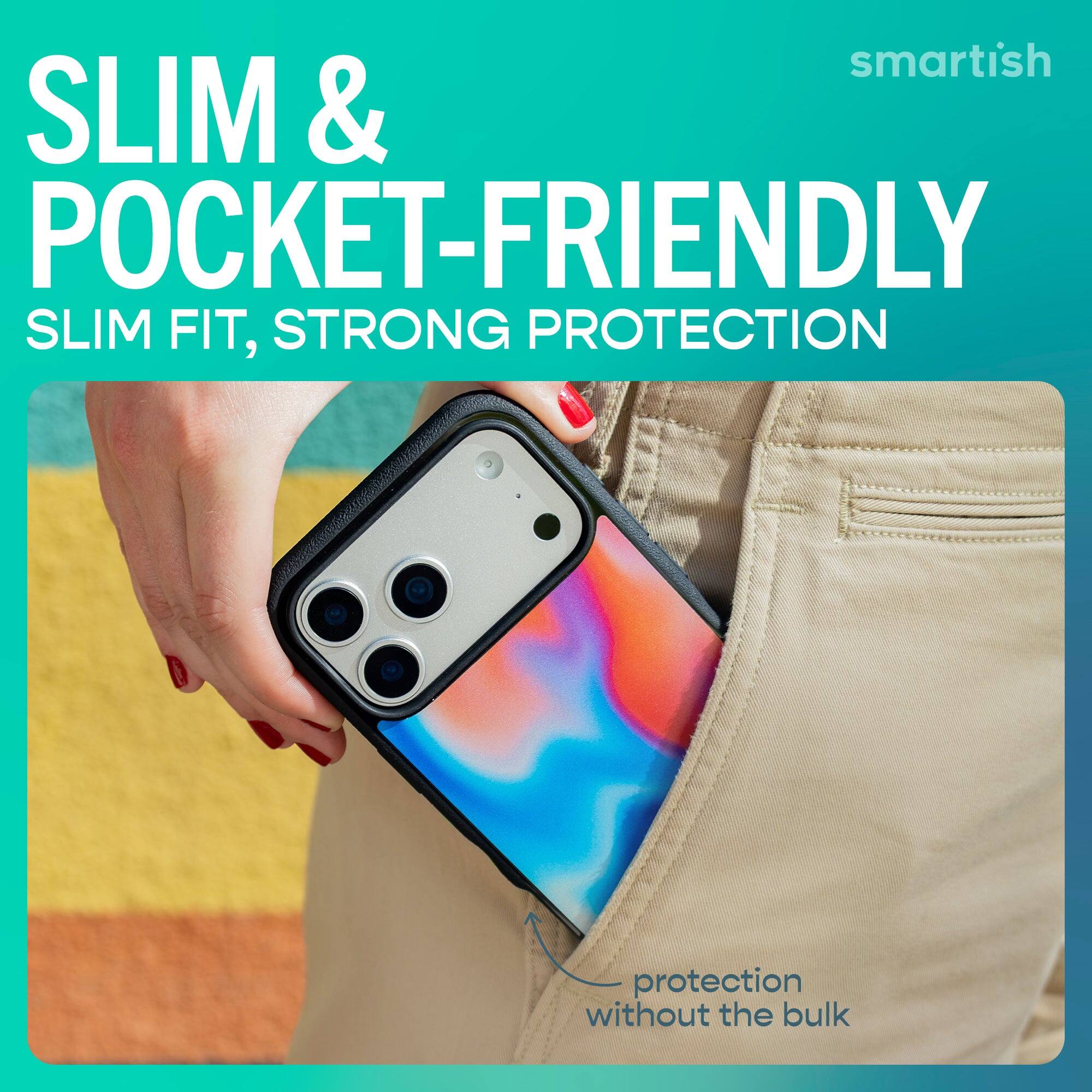 smartish  
SLIM & POCKET-FRIENDLY  
SLIM FIT, STRONG PROTECTION  
protection without the bulk