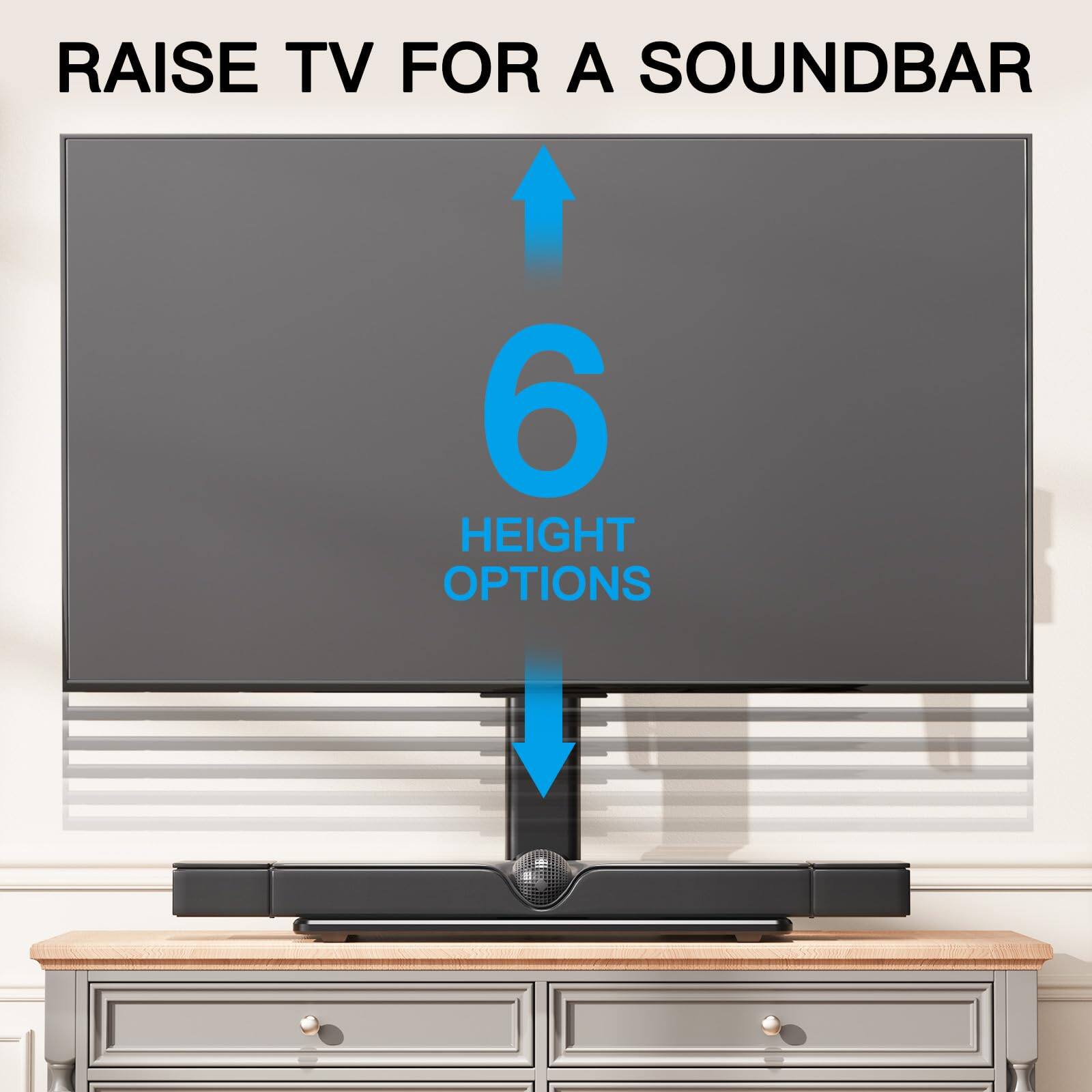 RAISE TV FOR A SOUNDBAR  
6 HEIGHT OPTIONS