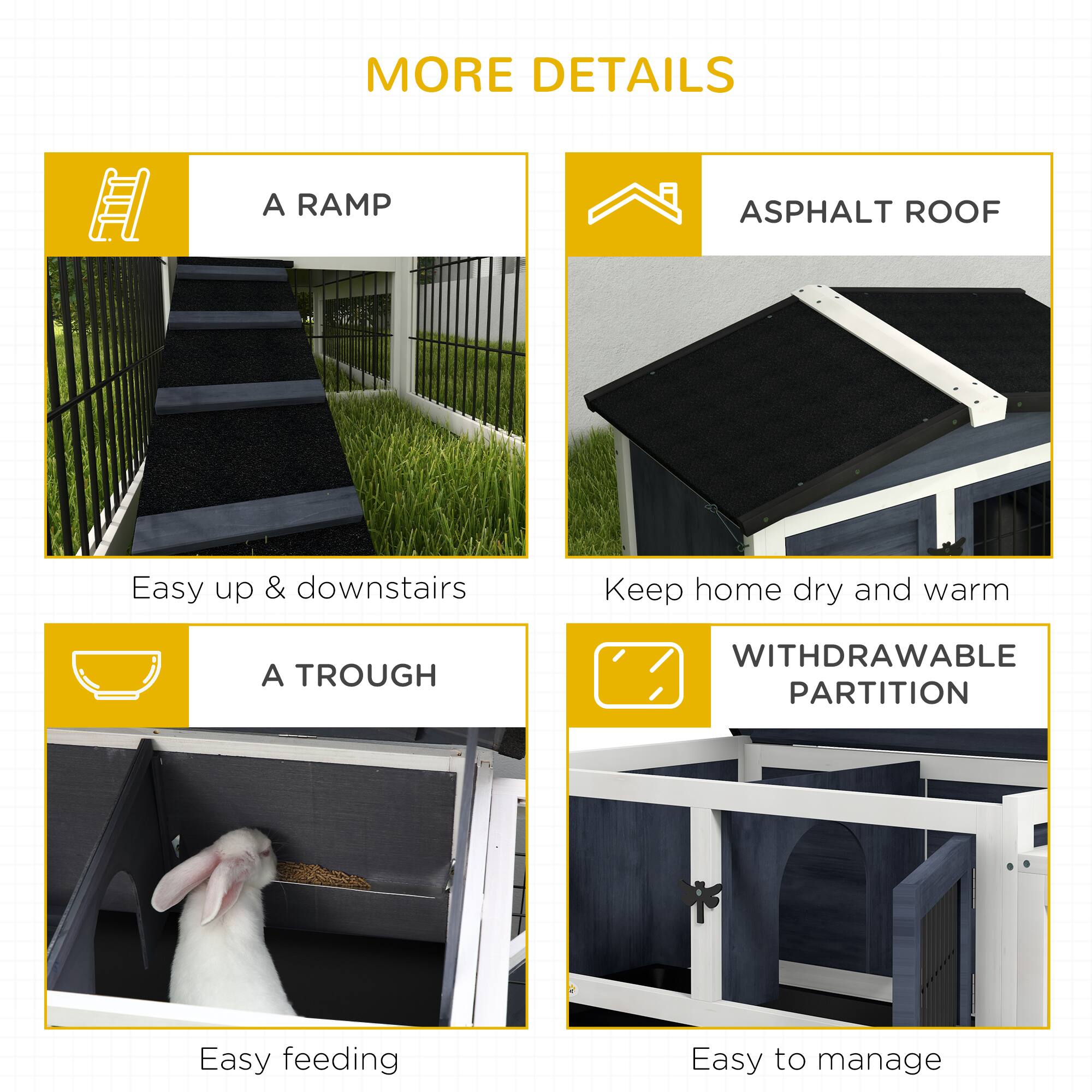 MORE DETAILS

- A RAMP  
  Easy up & downstairs

- ASPHALT ROOF  
  Keep home dry and warm

- A TROUGH  
  Easy feeding

- WITHDRAWABLE PARTITION  
  Easy to manage