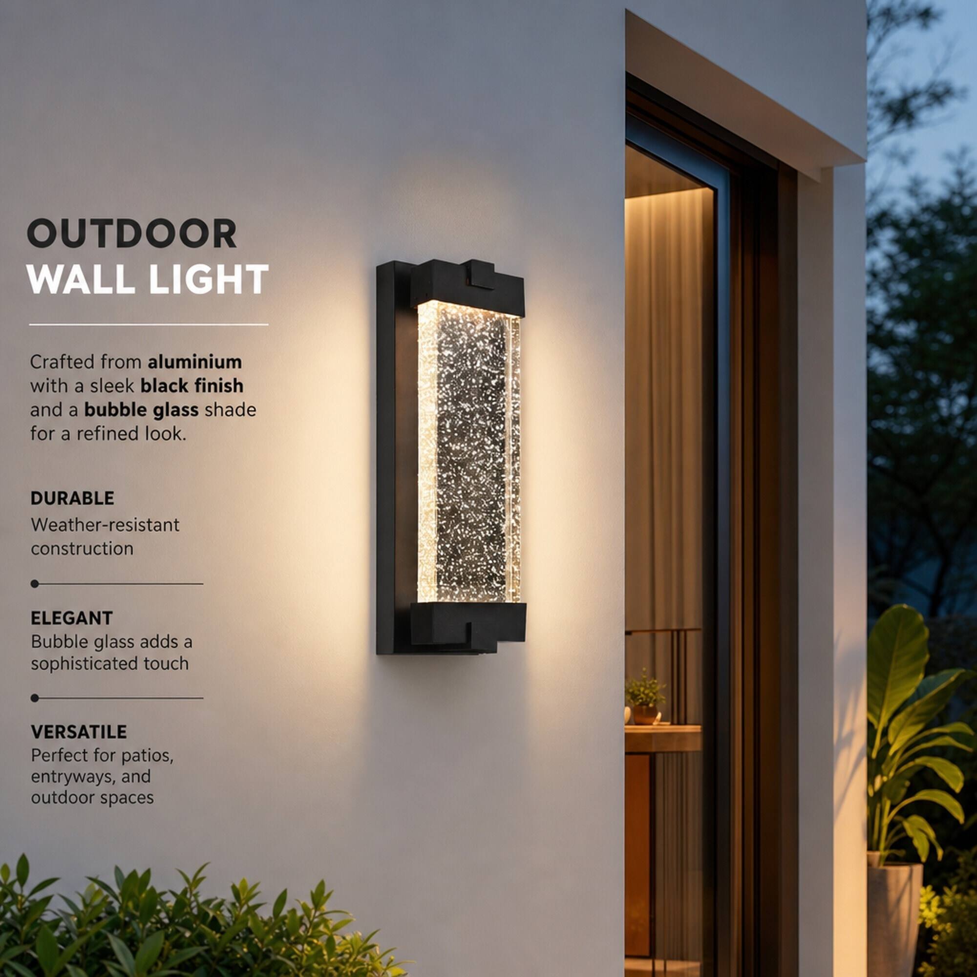 OUTDOOR WALL LIGHT

Crafted from aluminium with a sleek black finish and a bubble glass shade for a refined look.

DURABLE
Weather-resistant construction

ELEGANT
Bubble glass adds a sophisticated touch

VERSATILE
Perfect for patios, entryways, and outdoor spaces