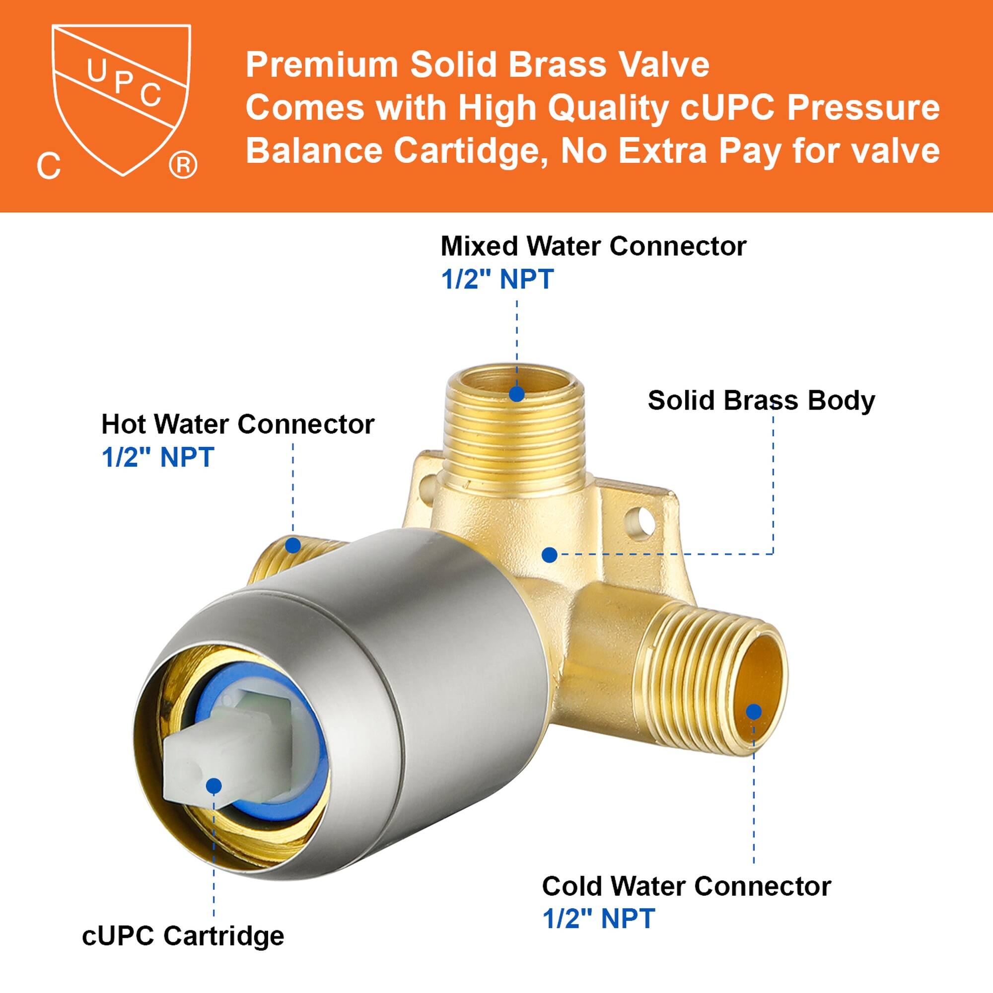 UPC Premium Solid Brass Valve Comes with High Quality cUPC Pressure Balance Cartridge, No Extra Pay for valve Mixed Water Connector 1/2" NPT Hot Water Connector 1/2" NPT Solid Brass Body cUPC Cartridge Cold Water Connector 1/2" NPT