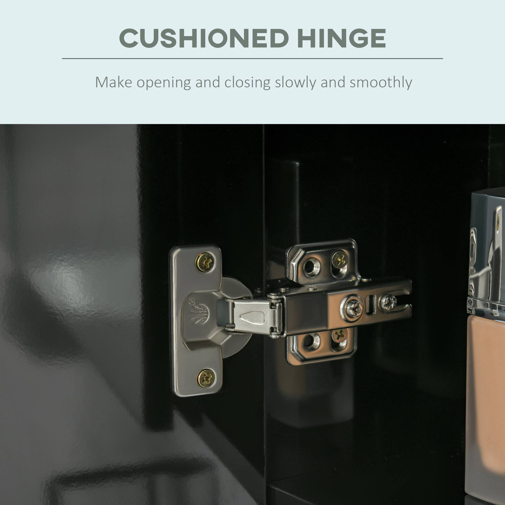 CUSHIONED HINGE
Make opening and closing slowly and smoothly