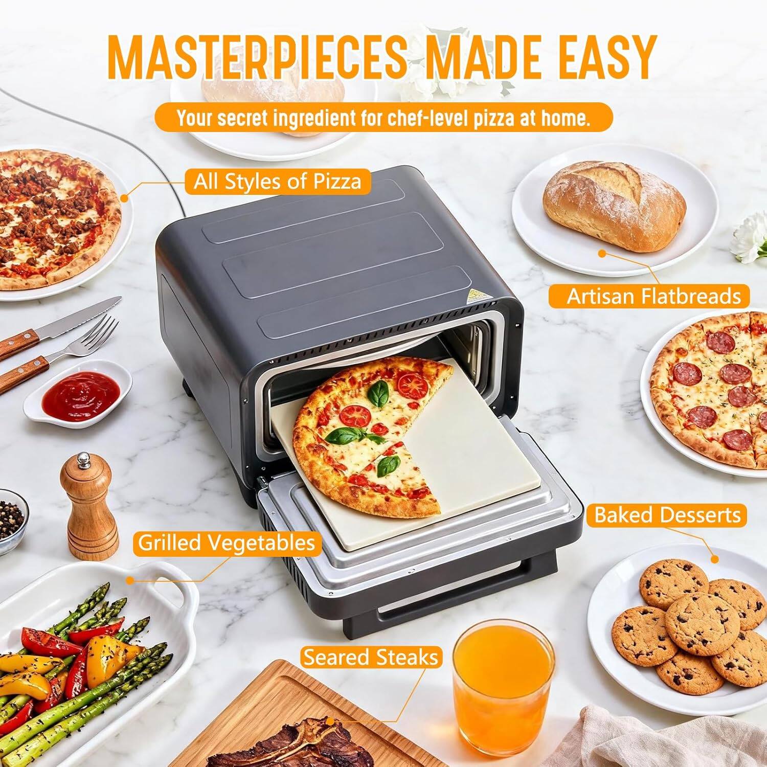 MASTERPIECES MADE EASY  
Your secret ingredient for chef-level pizza at home.  

- All Styles of Pizza  
- Artisan Flatbreads  
- Grilled Vegetables  
- Baked Desserts  
- Seared Steaks
