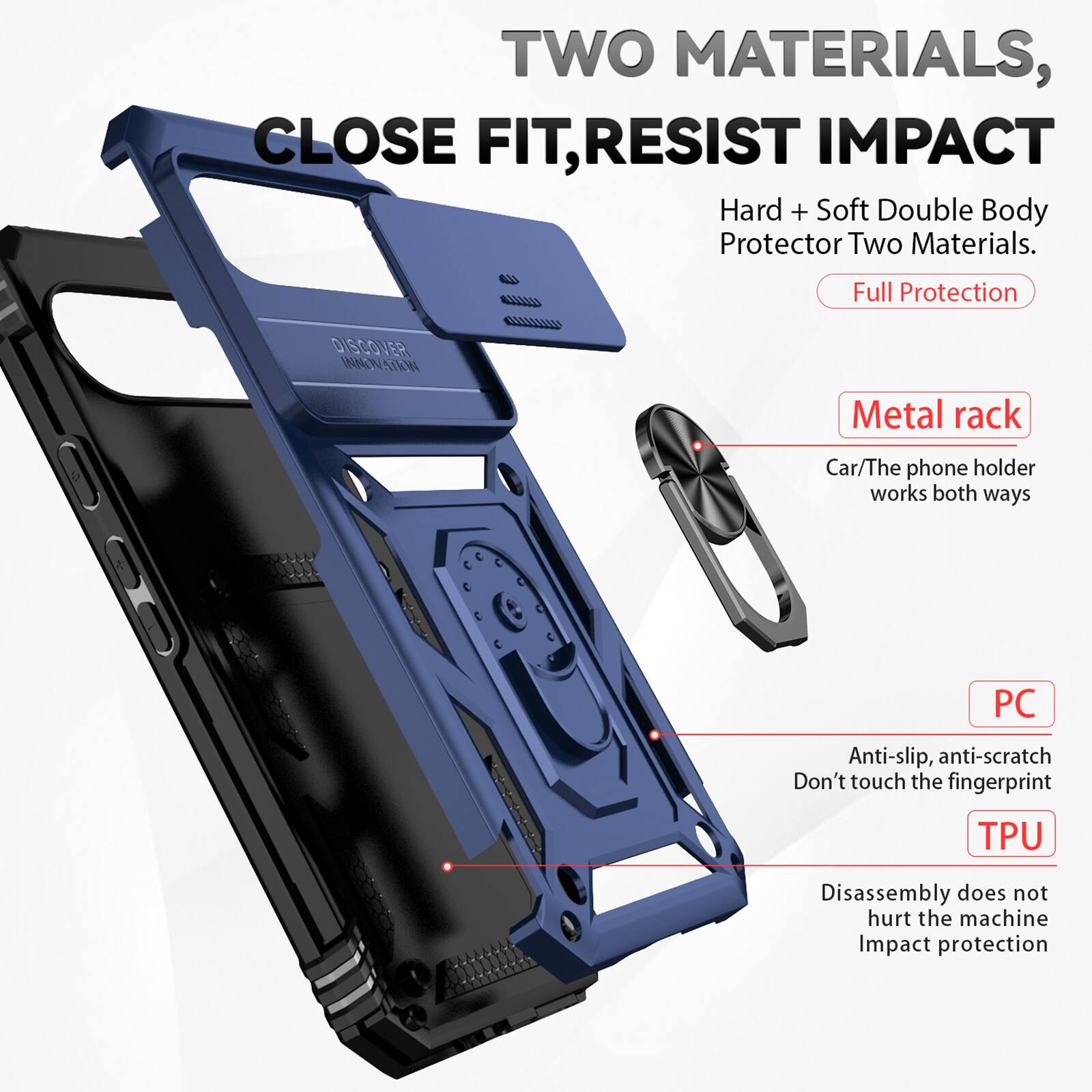 TWO MATERIALS, CLOSE FIT, RESIST IMPACT

Hard + Soft Double Body Protector Two Materials.
Full Protection

DISCOVER INNOVATION

Metal rack
Car/The phone holder works both ways

PC
Anti-slip, anti-scratch
Don't touch the fingerprint

TPU
Disassembly does not hurt the machine
Impact protection