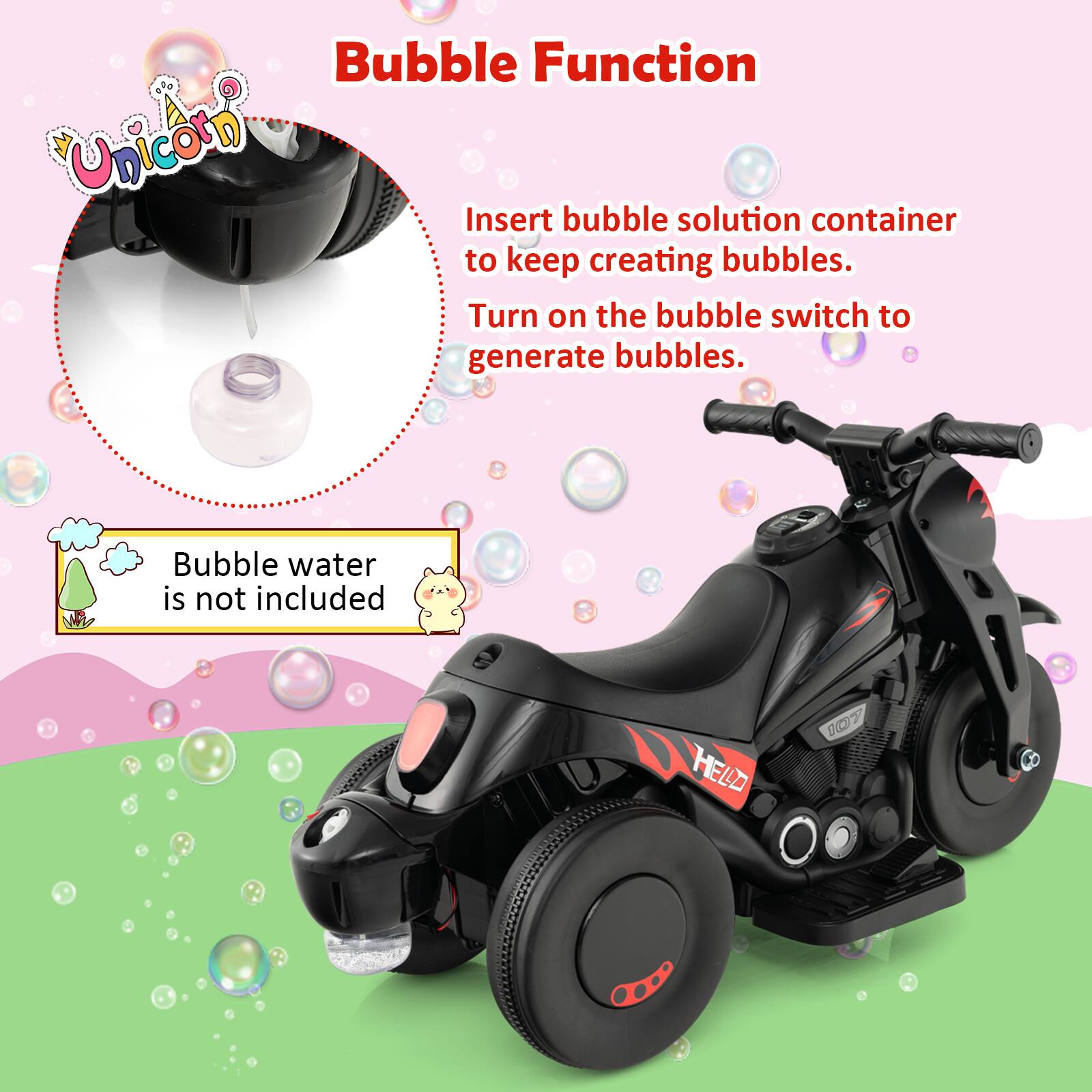 Bubble Function

Unicorn

Insert bubble solution container to keep creating bubbles.
Turn on the bubble switch to generate bubbles.

Bubble water is not included