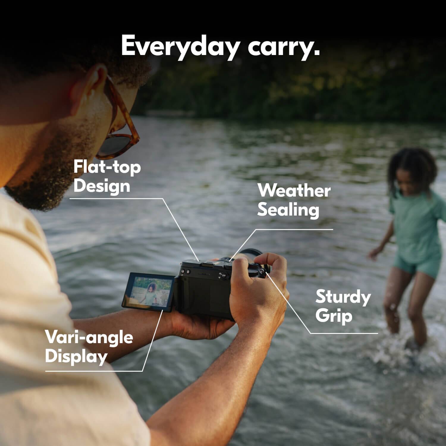 Everyday carry.

- Flat-top Design
- Weather Sealing
- Vari-angle Display
- Sturdy Grip