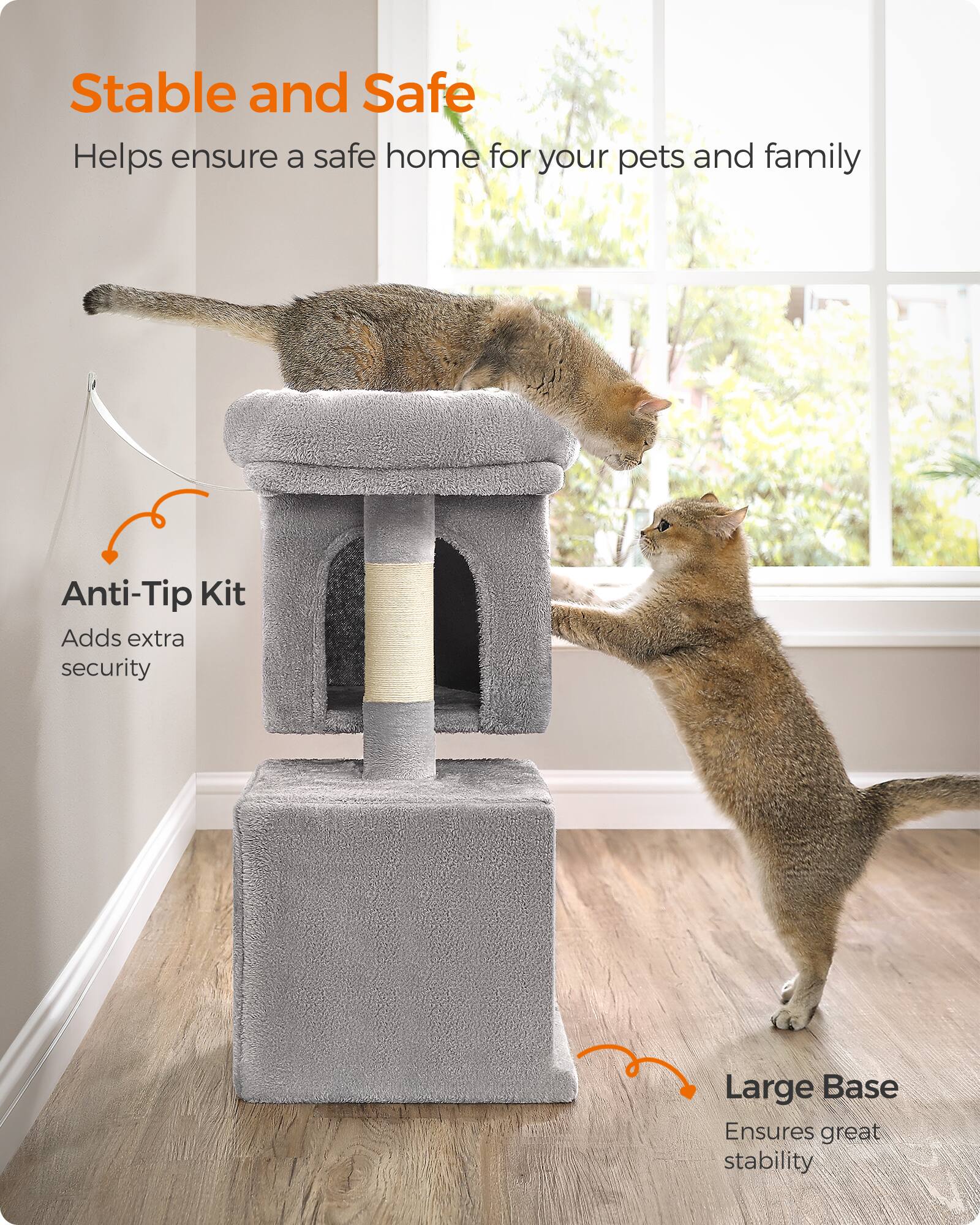 Stable and Safe  
Helps ensure a safe home for your pets and family

Anti-Tip Kit  
Adds extra security

Large Base  
Ensures great stability
