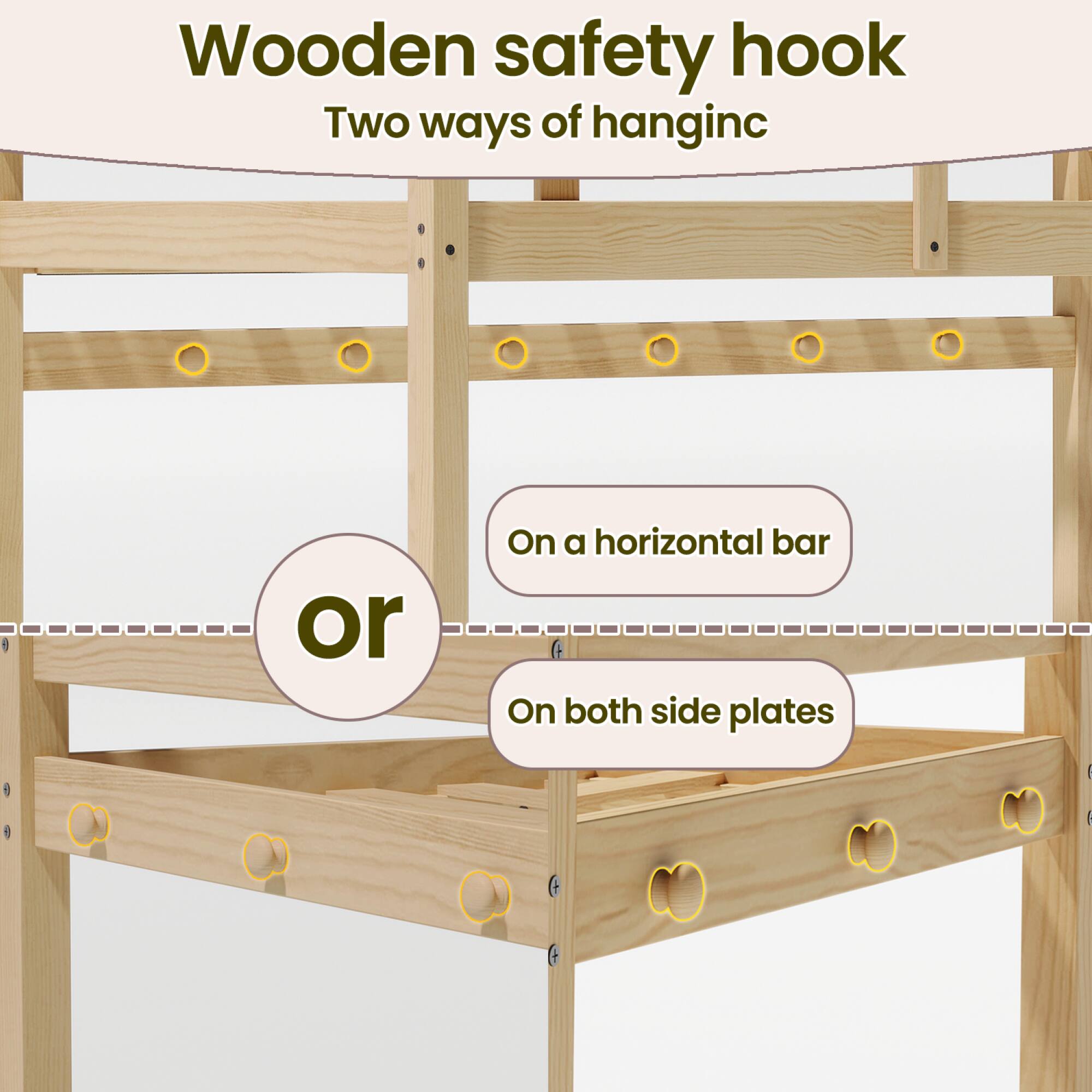 Wooden safety hook  
Two ways of hanging  

- On a horizontal bar  
- On both side plates