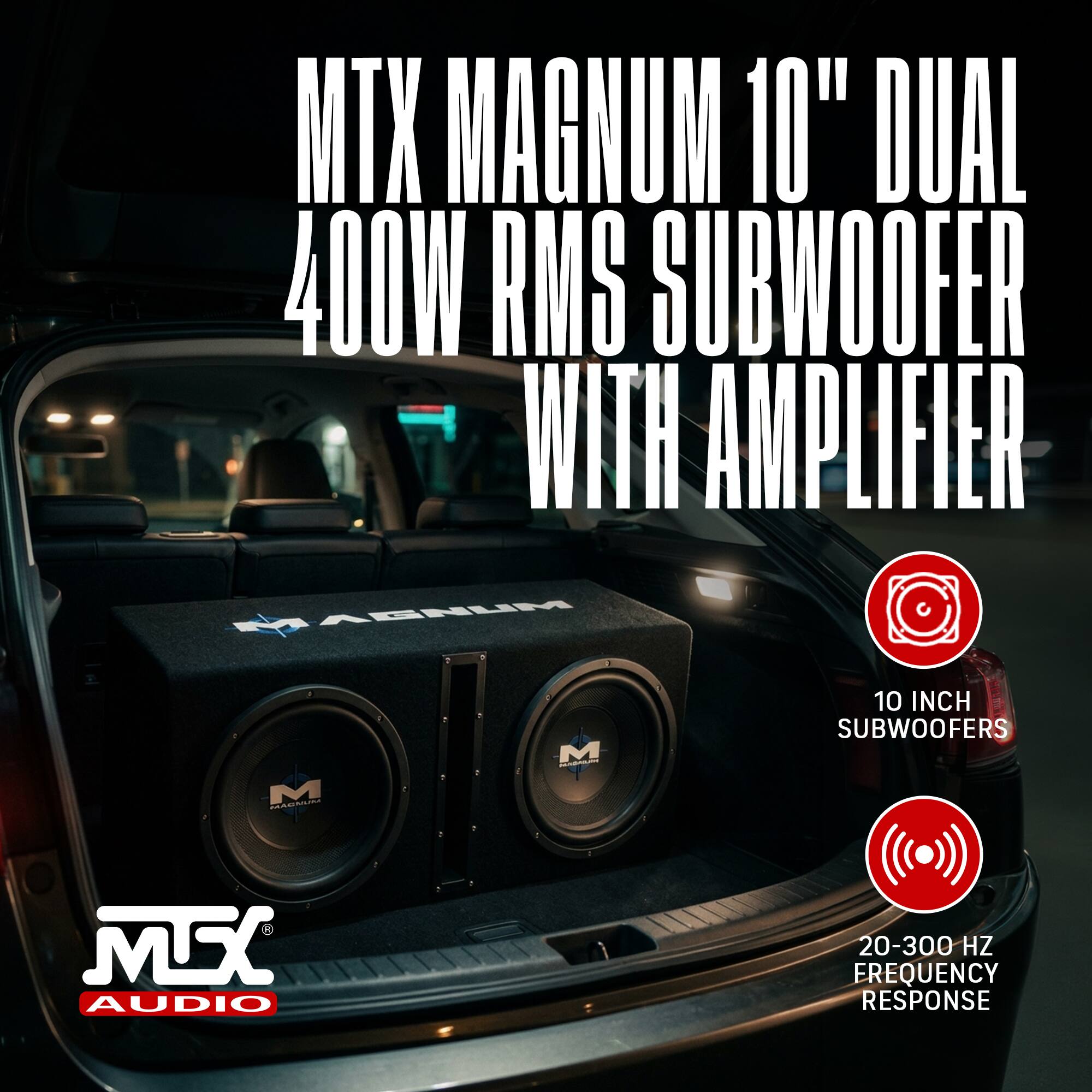 MTX MAGNUM 10" DUAL 400W RMS SUBWOOFER WITH AMPLIFIER

10 INCH SUBWOOFERS

20-300 HZ FREQUENCY RESPONSE