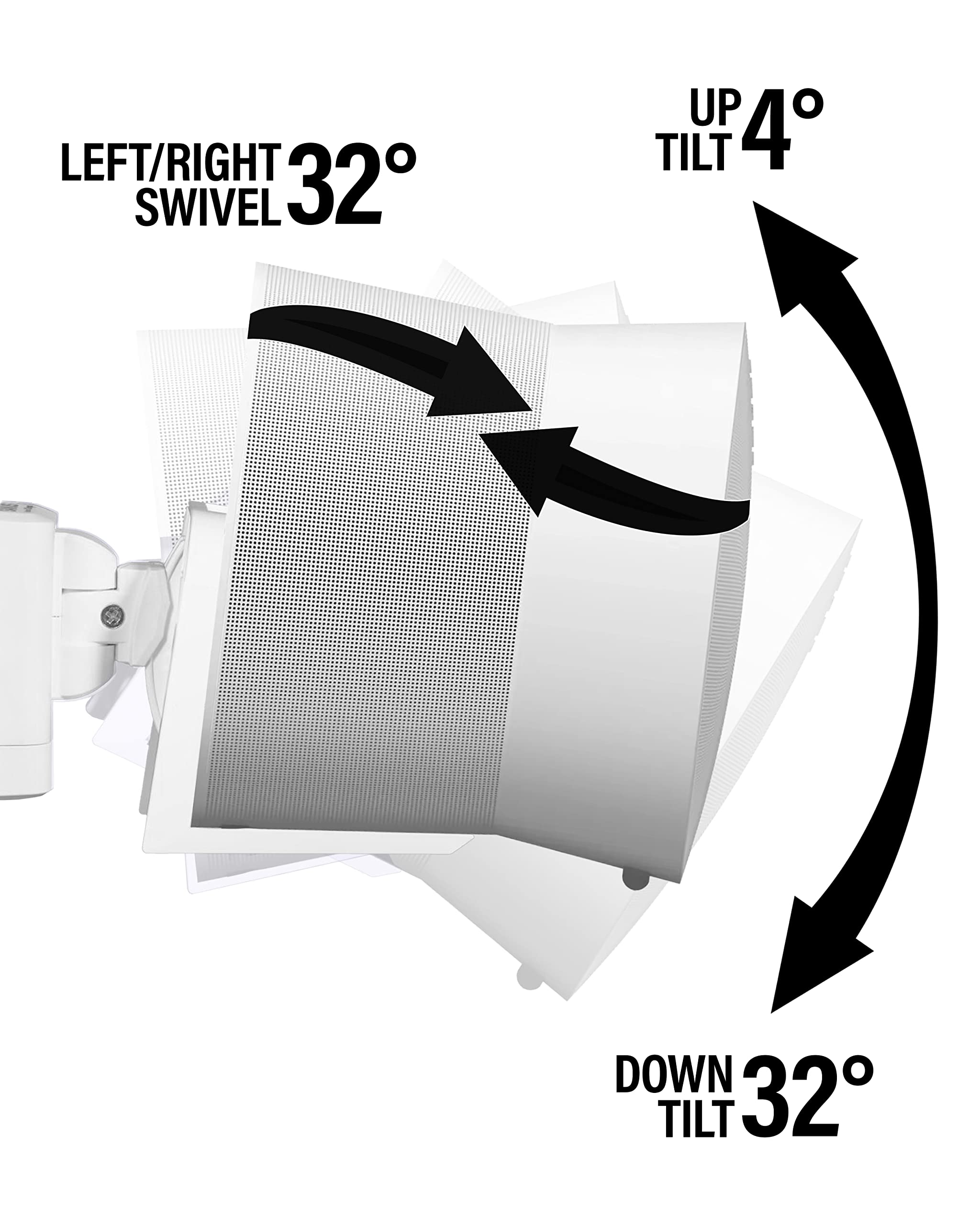 LEFT/RIGHT SWIVEL 32°  
UP TILT 4°  
DOWN TILT 32°