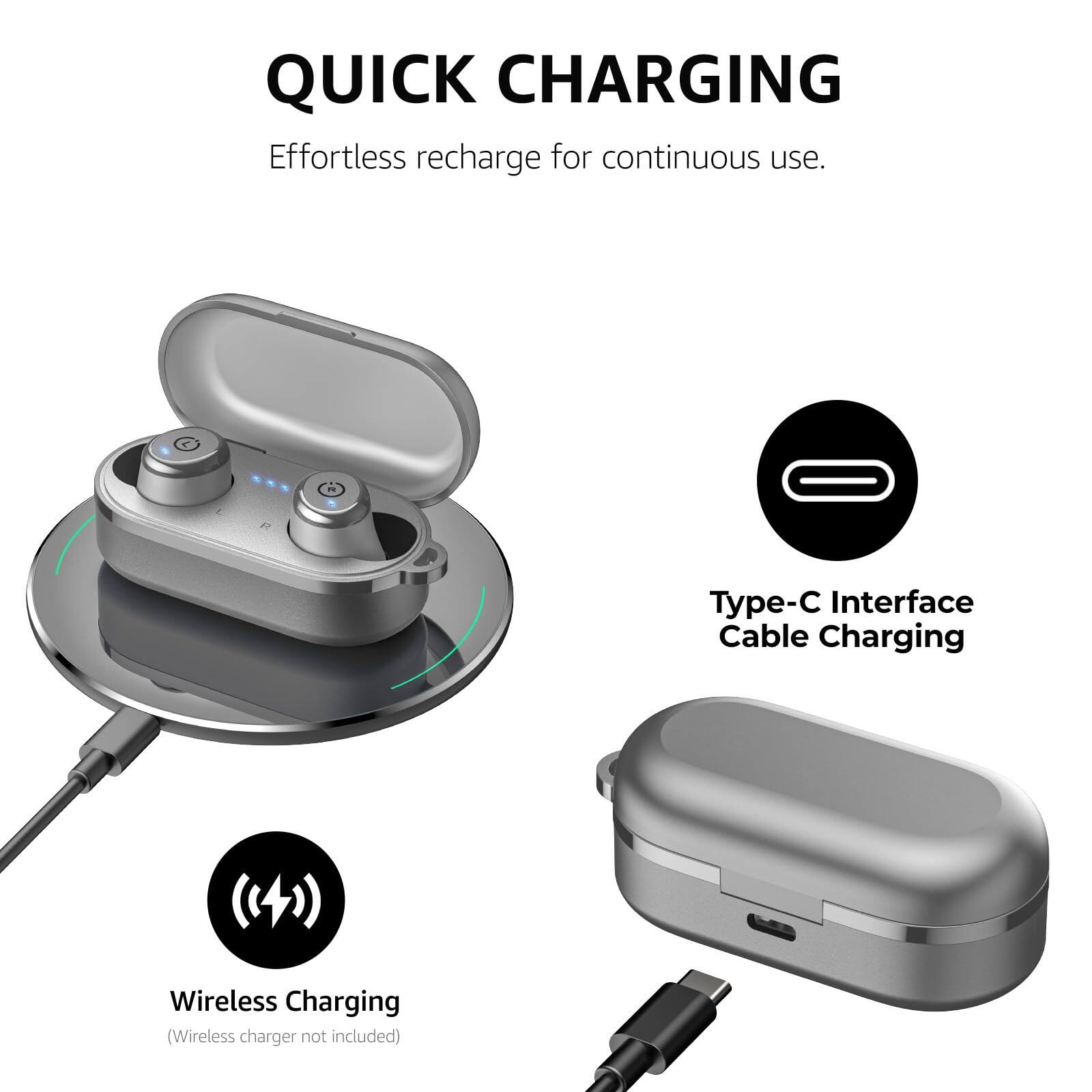 QUICK CHARGING Effortless recharge for continuous use. Type-C Interface Cable Charging Wireless Charging (Wireless charger not included)