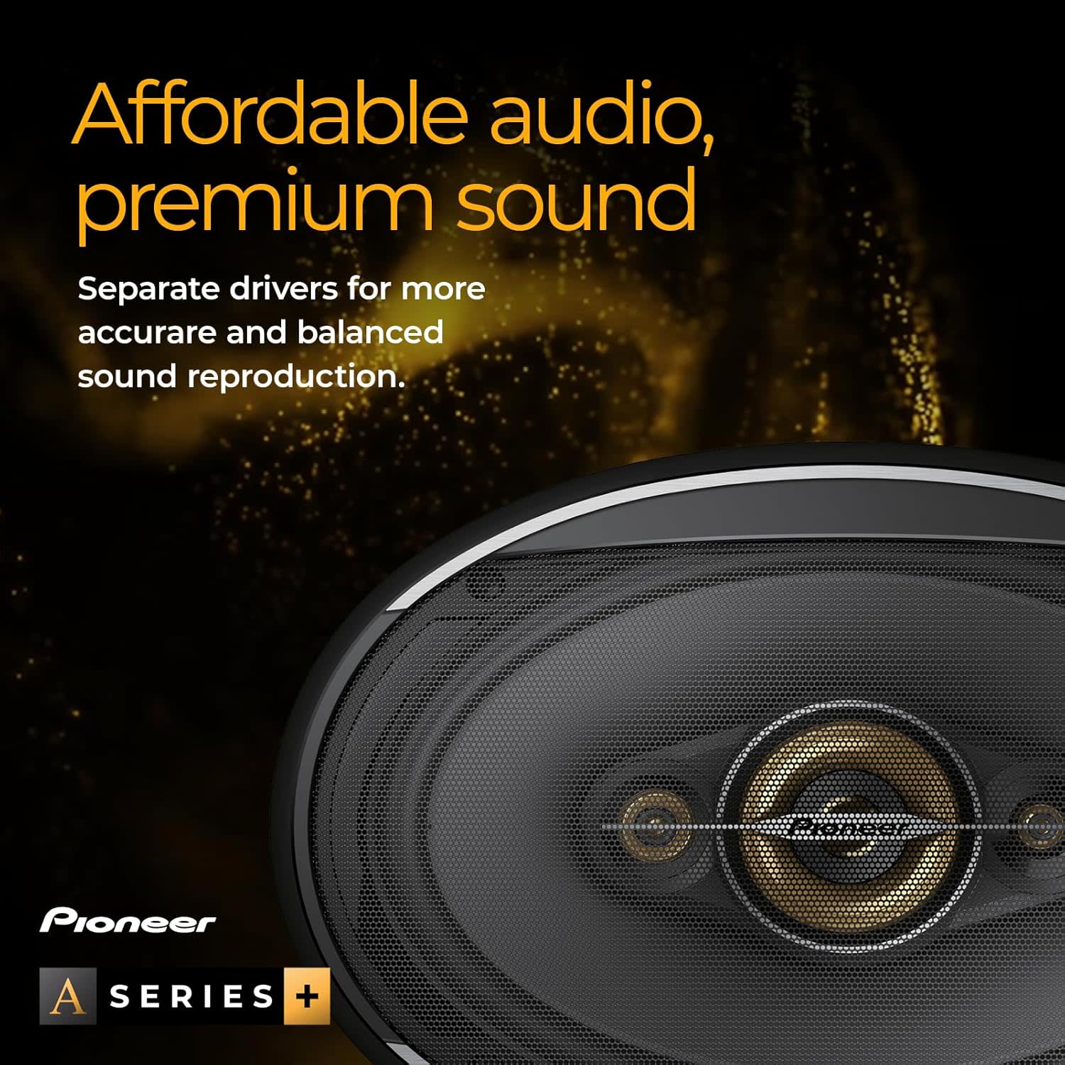 Affordable audio, premium sound

Separate drivers for more accurate and balanced sound reproduction.

Pioneer A SERIES +