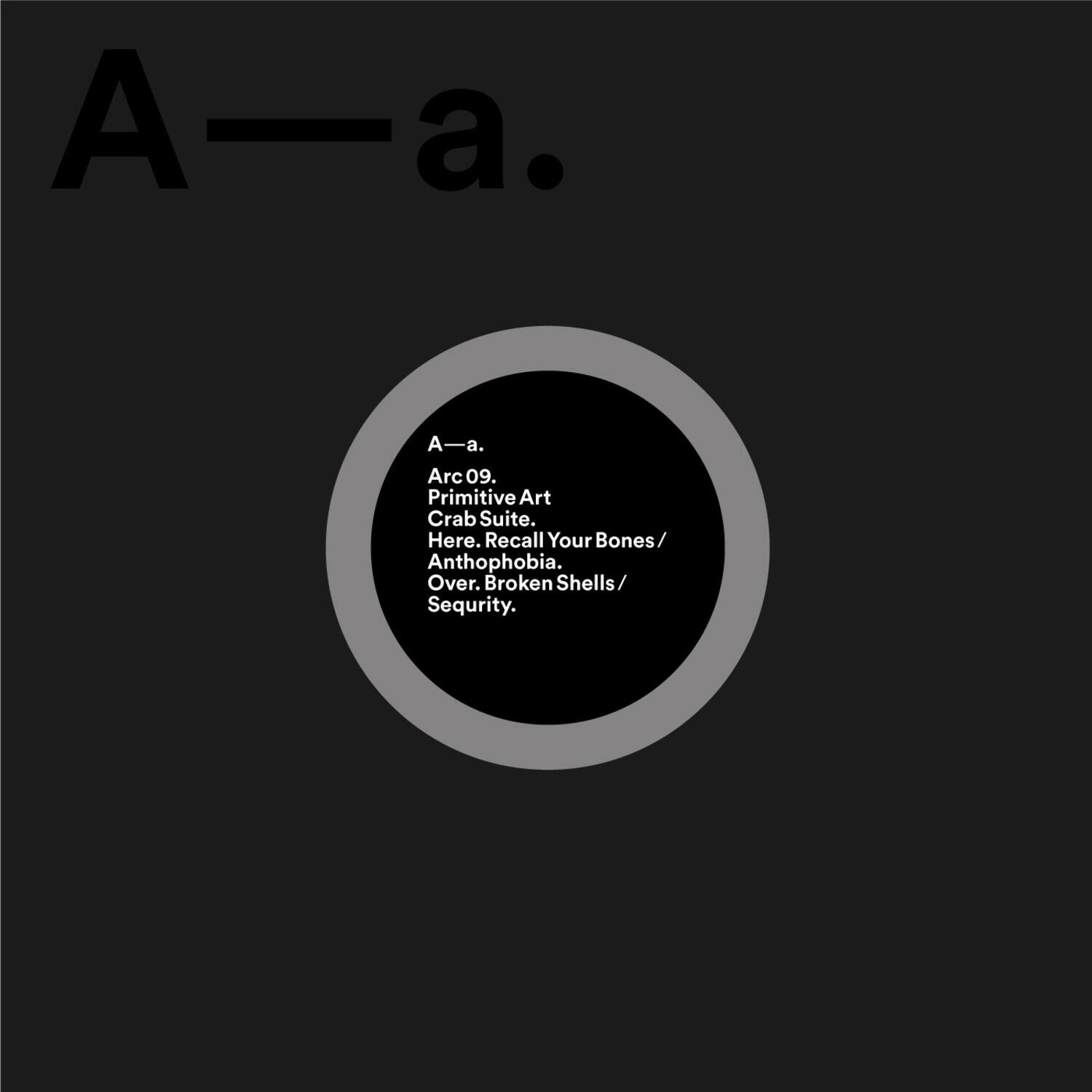 A-a.  
A-a.  
A a.  
Arc 09.  
Primitive Art Crab Suite.  
Here.  
Recall Your Bones / Anthophobia.  
Over. Broken Shells / Security.