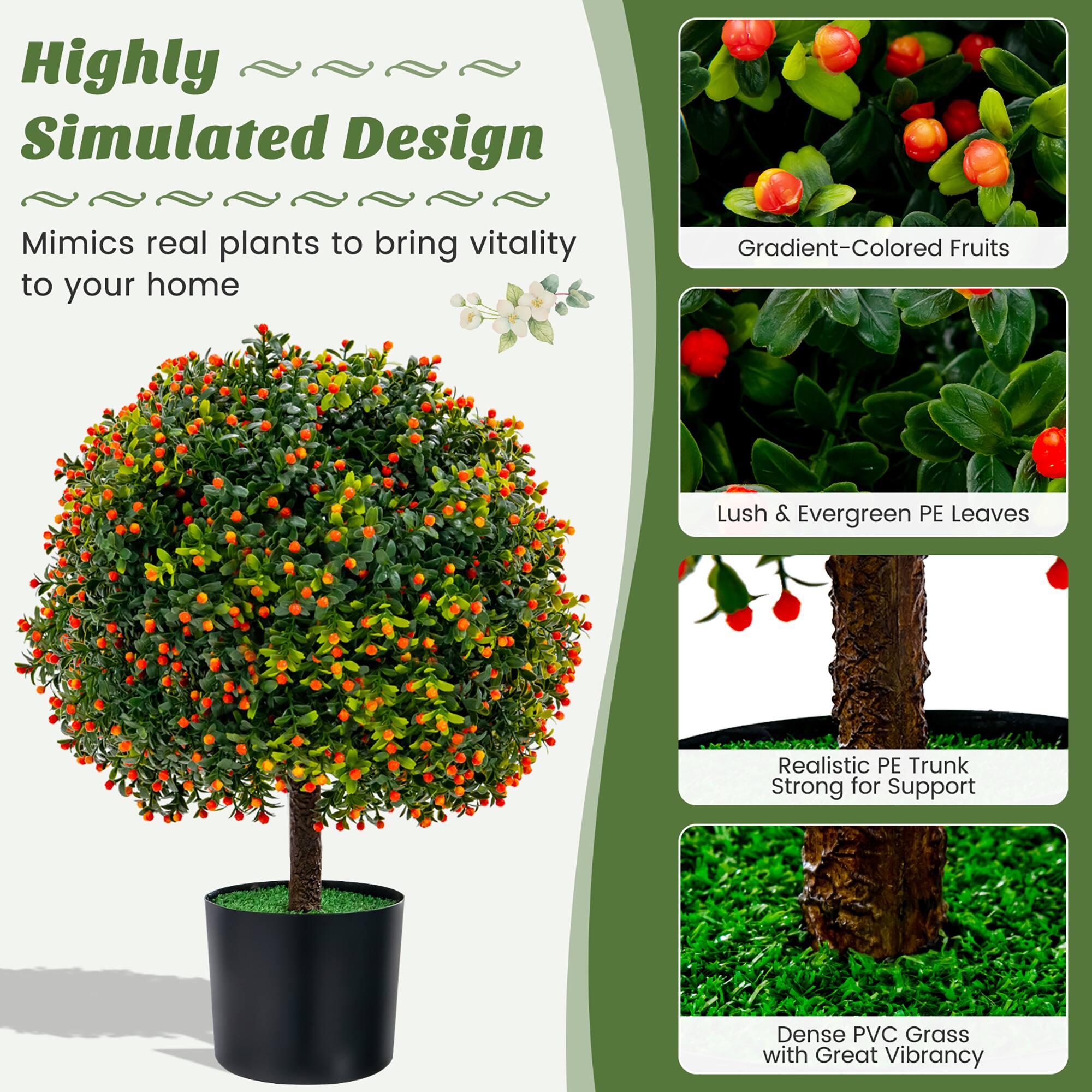 Highly Simulated Design Mimics real plants to bring vitality to your home

- Gradient-Colored Fruits
- Lush & Evergreen PE Leaves
- Realistic PE Trunk Strong for Support
- Dense PVC Grass with Great Vibrancy