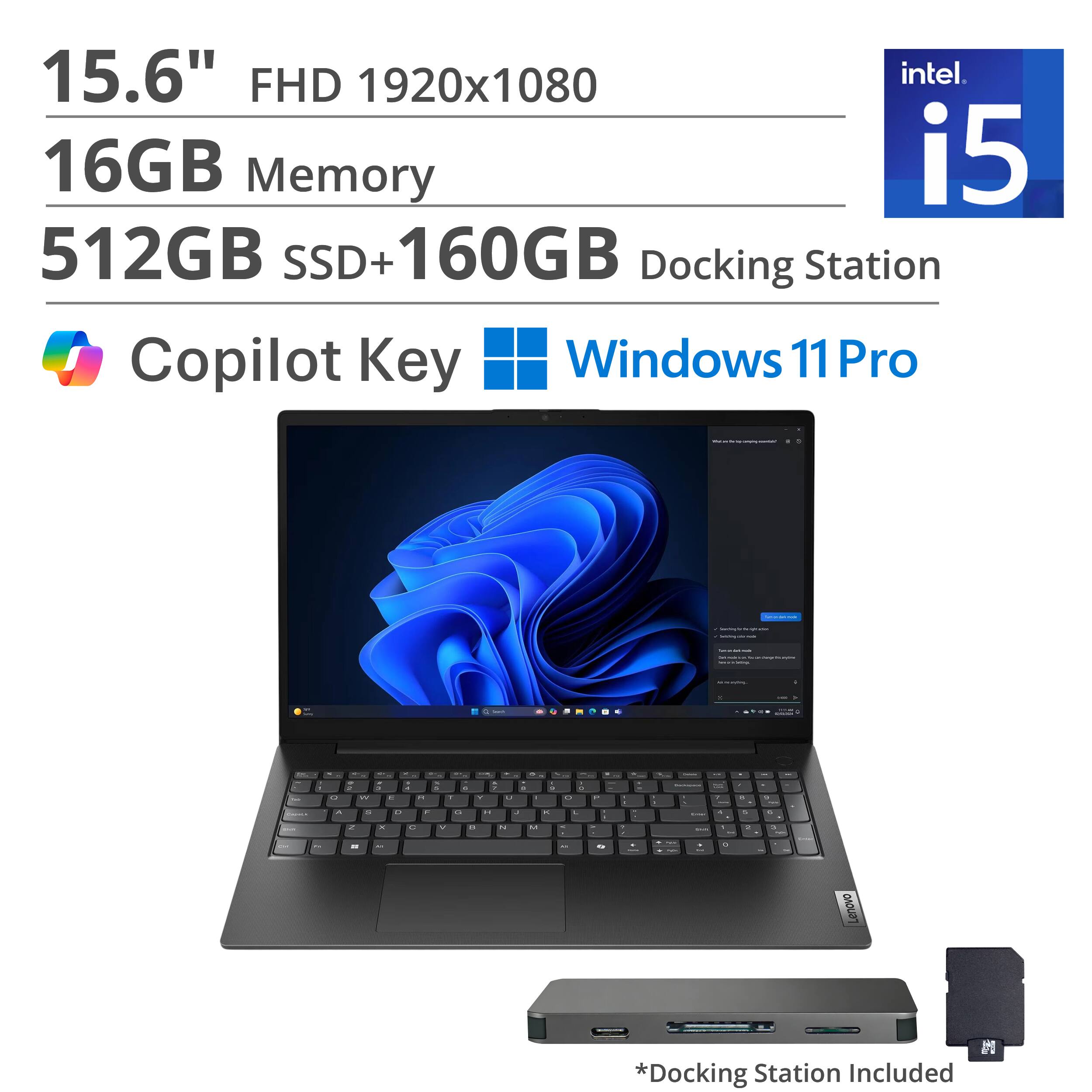 15.6" FHD 1920x1080  
Intel i5  
16GB Memory  
512GB SSD + 160GB Docking Station  
Copilot Key  
Windows 11 Pro  

*Docking Station Included