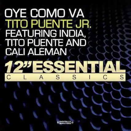 OYE COMO VA
TITO PUENTE JR.
FEATURING INDIA,
TITO PUENTE AND
CALI ALEMAN
12" ESSENTIAL
CLASSICS
DIGITALLY REMASTERED