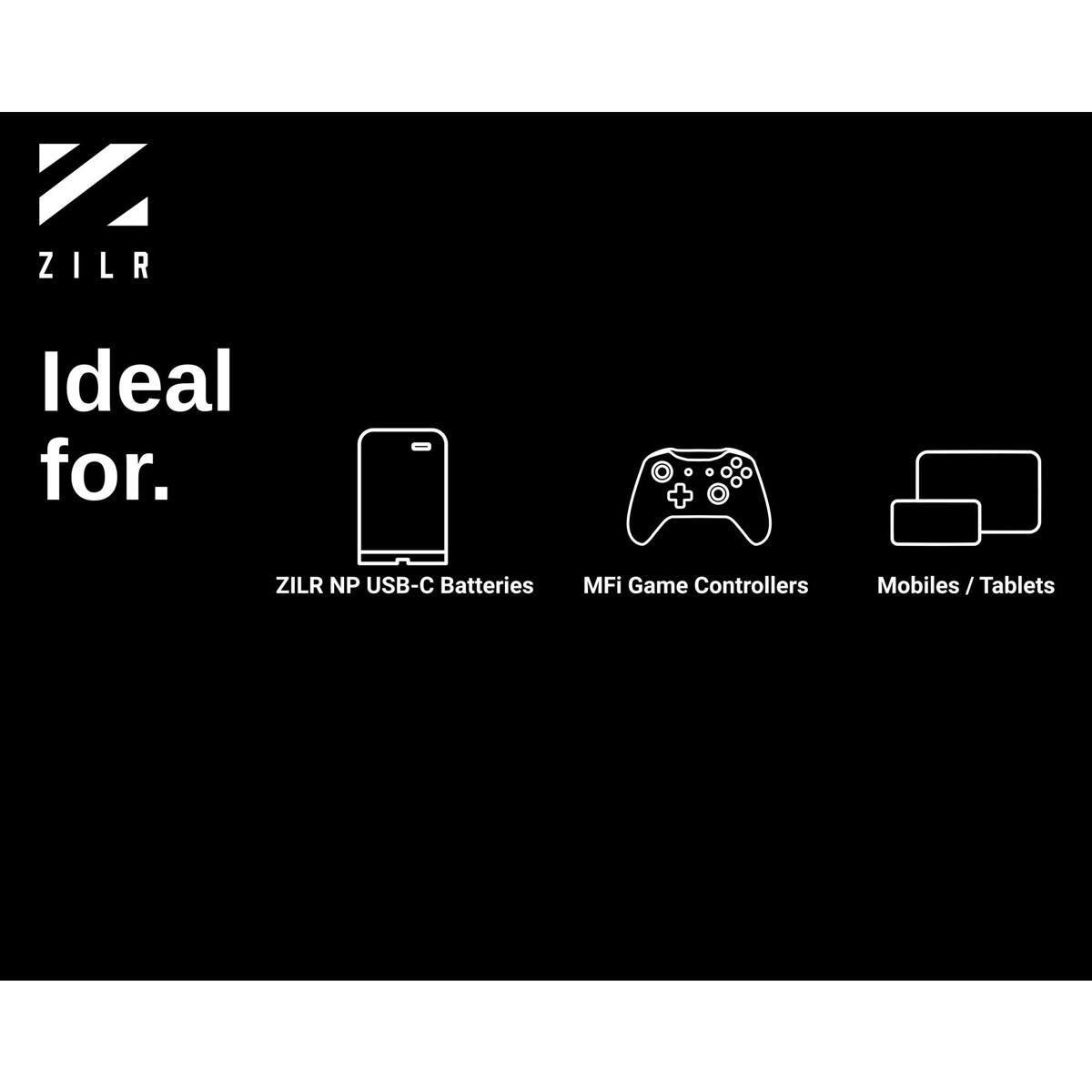 ZILR

Ideal for.

ZILR NP USB-C Batteries
MFi Game Controllers
Mobiles / Tablets